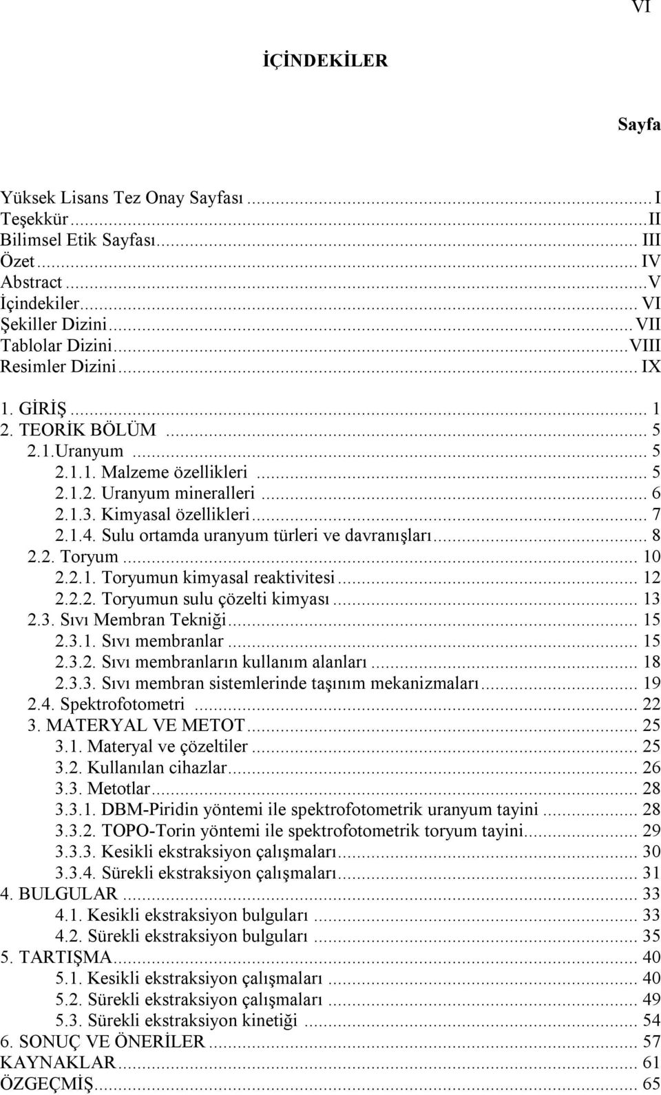 Sulu ortamda uranyum türleri ve davranışları... 8 2.2. Toryum... 10 2.2.1. Toryumun kimyasal reaktivitesi... 12 2.2.2. Toryumun sulu çözelti kimyası... 13 2.3. Sıvı Membran Tekniği... 15 2.3.1. Sıvı membranlar.