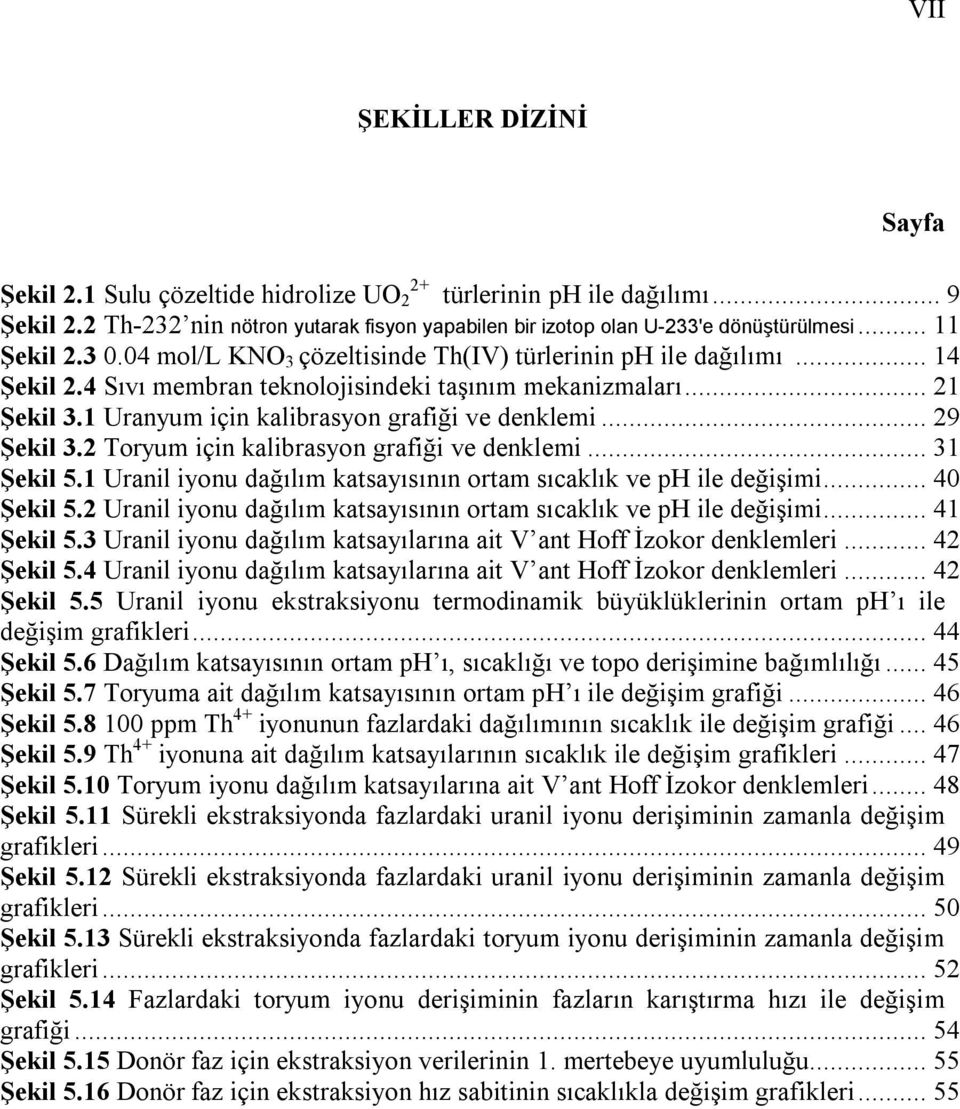 1 Uranyum için kalibrasyon grafiği ve denklemi... 29 Şekil 3.2 Toryum için kalibrasyon grafiği ve denklemi... 31 Şekil 5.1 Uranil iyonu dağılım katsayısının ortam sıcaklık ve ph ile değişimi.