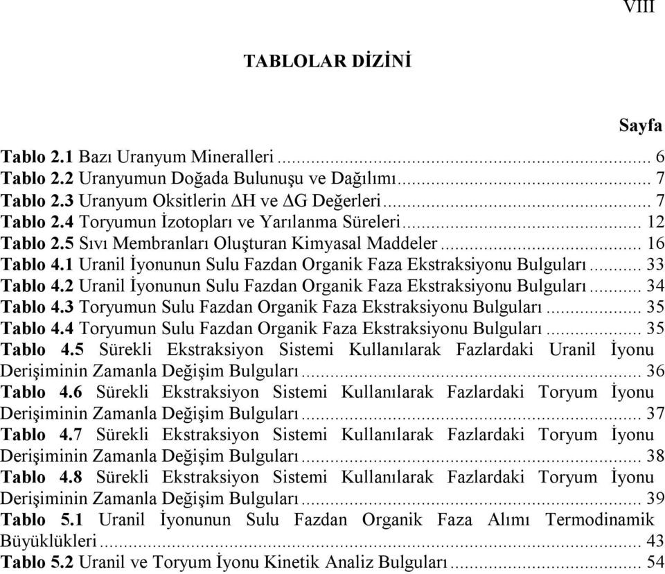 2 Uranil İyonunun Sulu Fazdan Organik Faza Ekstraksiyonu Bulguları... 34 Tablo 4.3 Toryumun Sulu Fazdan Organik Faza Ekstraksiyonu Bulguları... 35 Tablo 4.