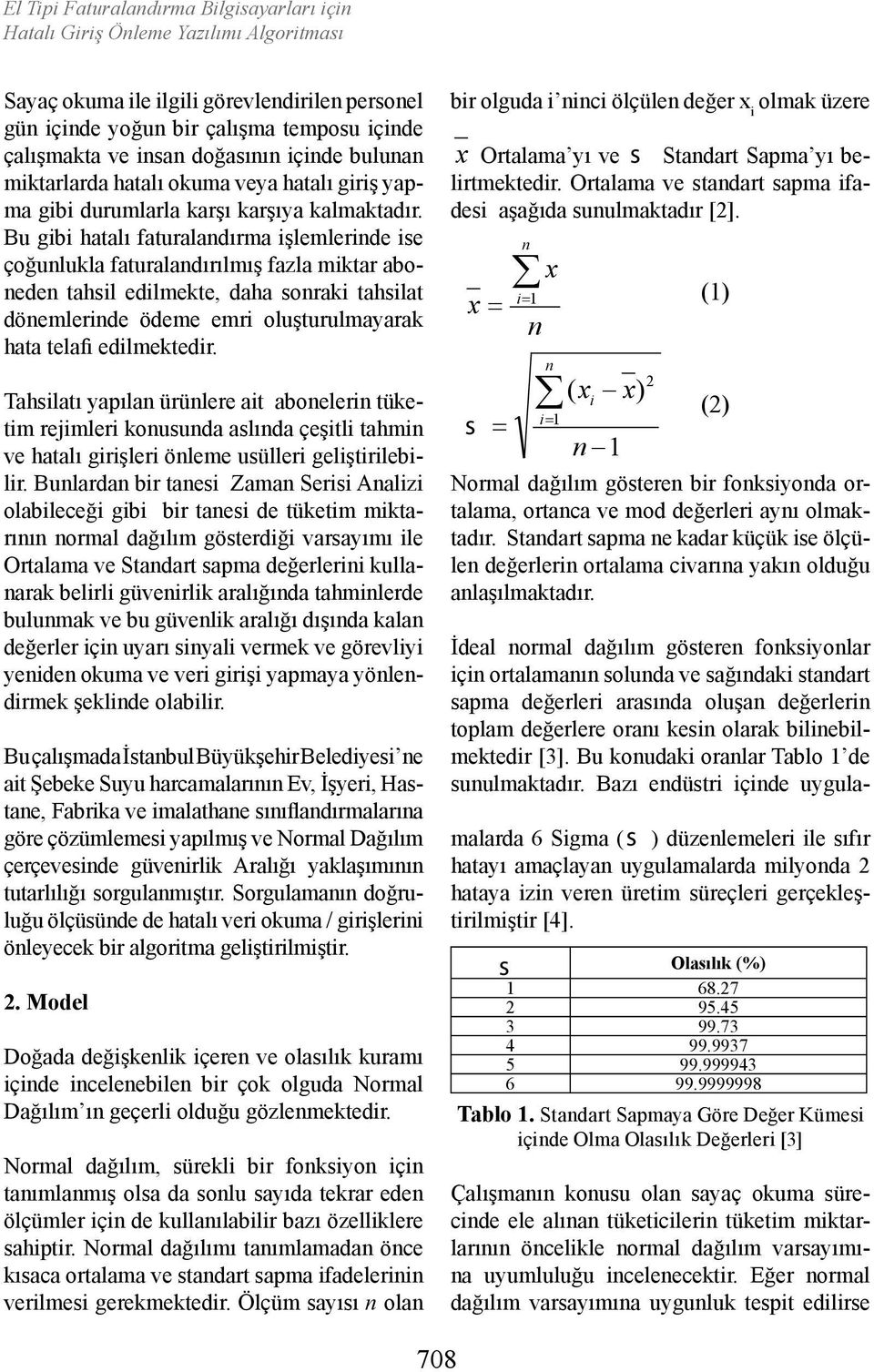 Bu gibi hatalı faturalandırma işlemlerinde ise çoğunlukla faturalandırılmış fazla miktar aboneden tahsil edilmekte, daha sonraki tahsilat dönemlerinde ödeme emri oluşturulmayarak hata telafi