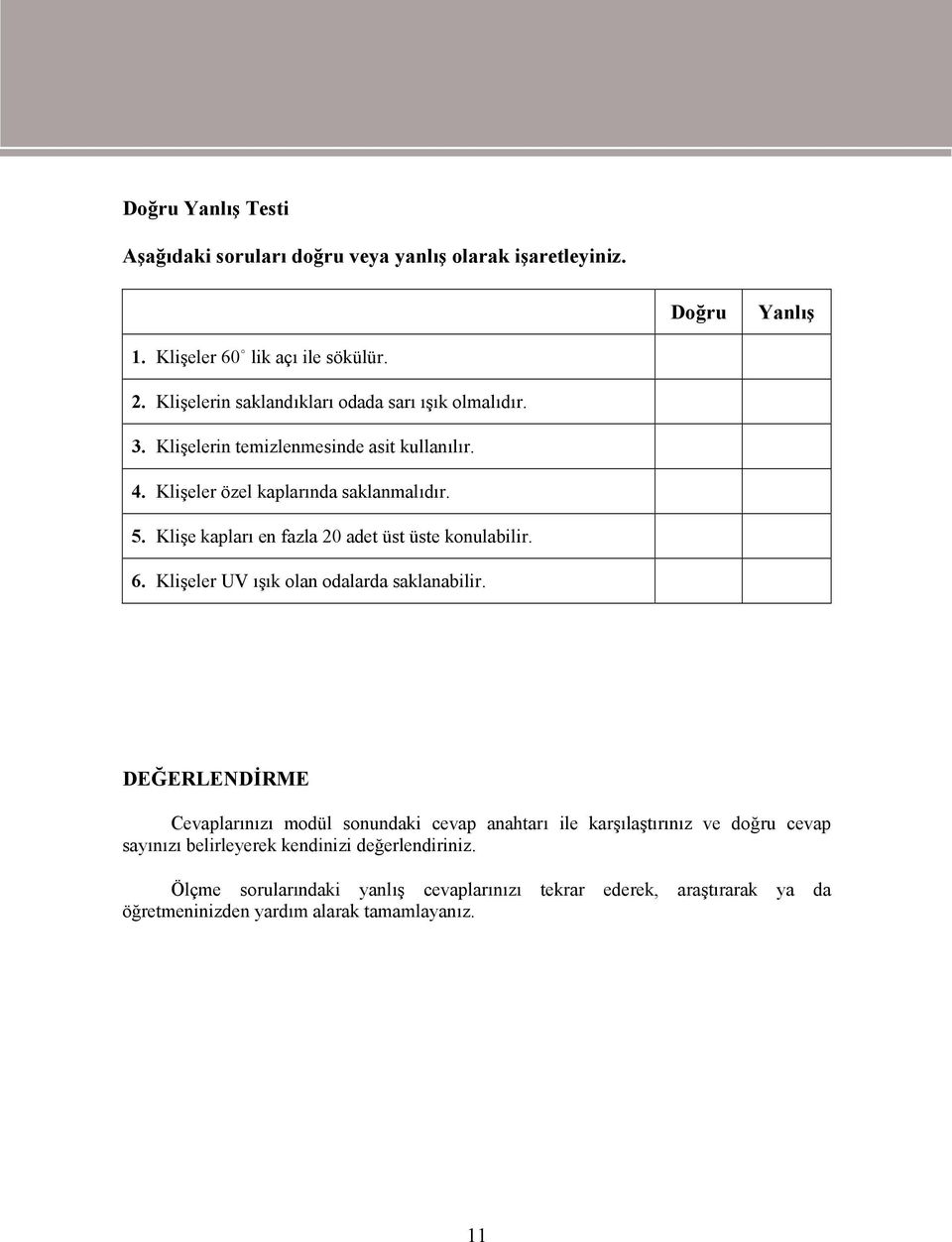 Klişe kapları en fazla 20 adet üst üste konulabilir. 6. Klişeler UV ışık olan odalarda saklanabilir.