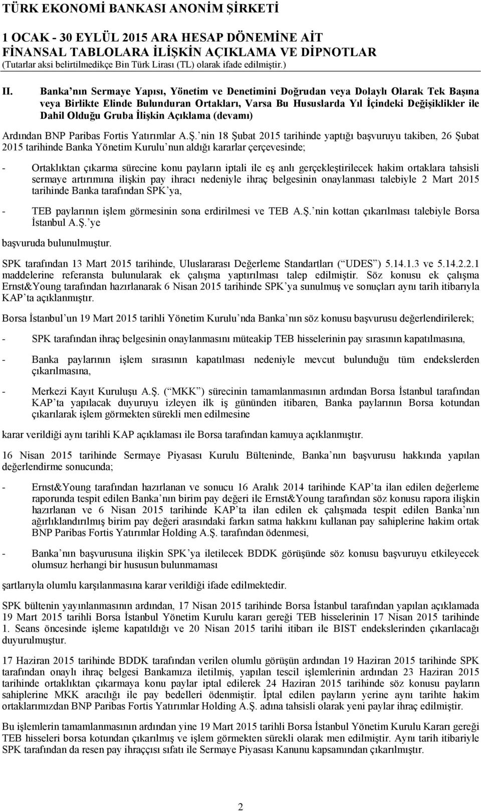 nin 18 Şubat 2015 tarihinde yaptığı başvuruyu takiben, 26 Şubat 2015 tarihinde Banka Yönetim Kurulu nun aldığı kararlar çerçevesinde; - Ortaklıktan çıkarma sürecine konu payların iptali ile eş anlı