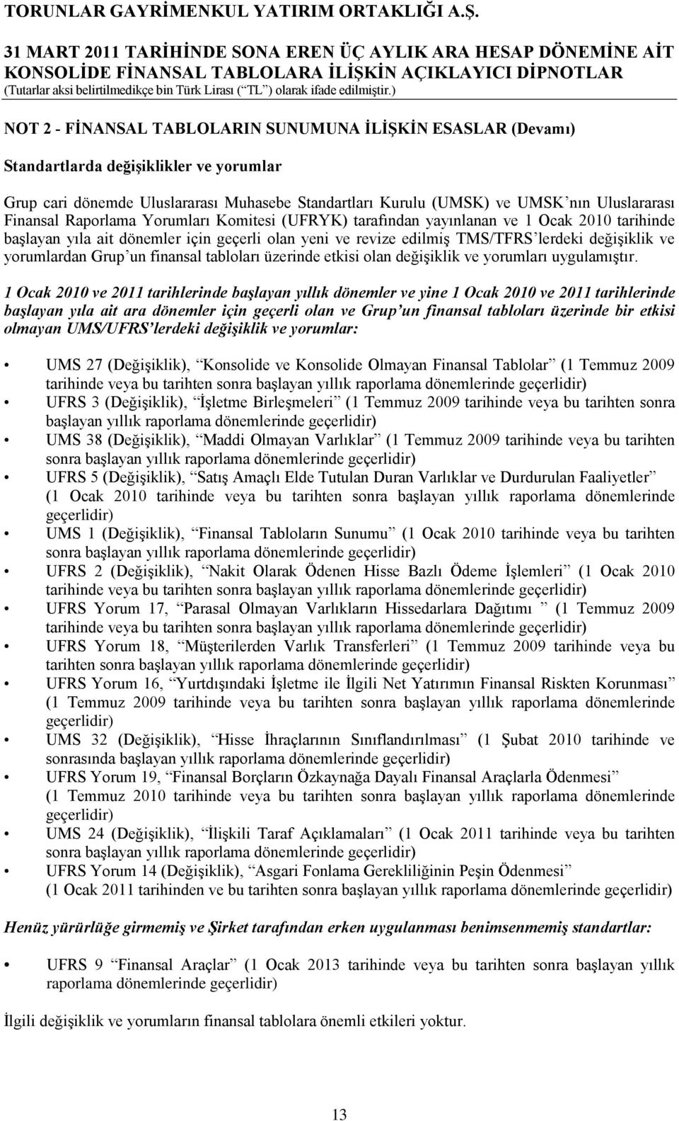 yorumlardan Grup un finansal tabloları üzerinde etkisi olan değişiklik ve yorumları uygulamıştır.