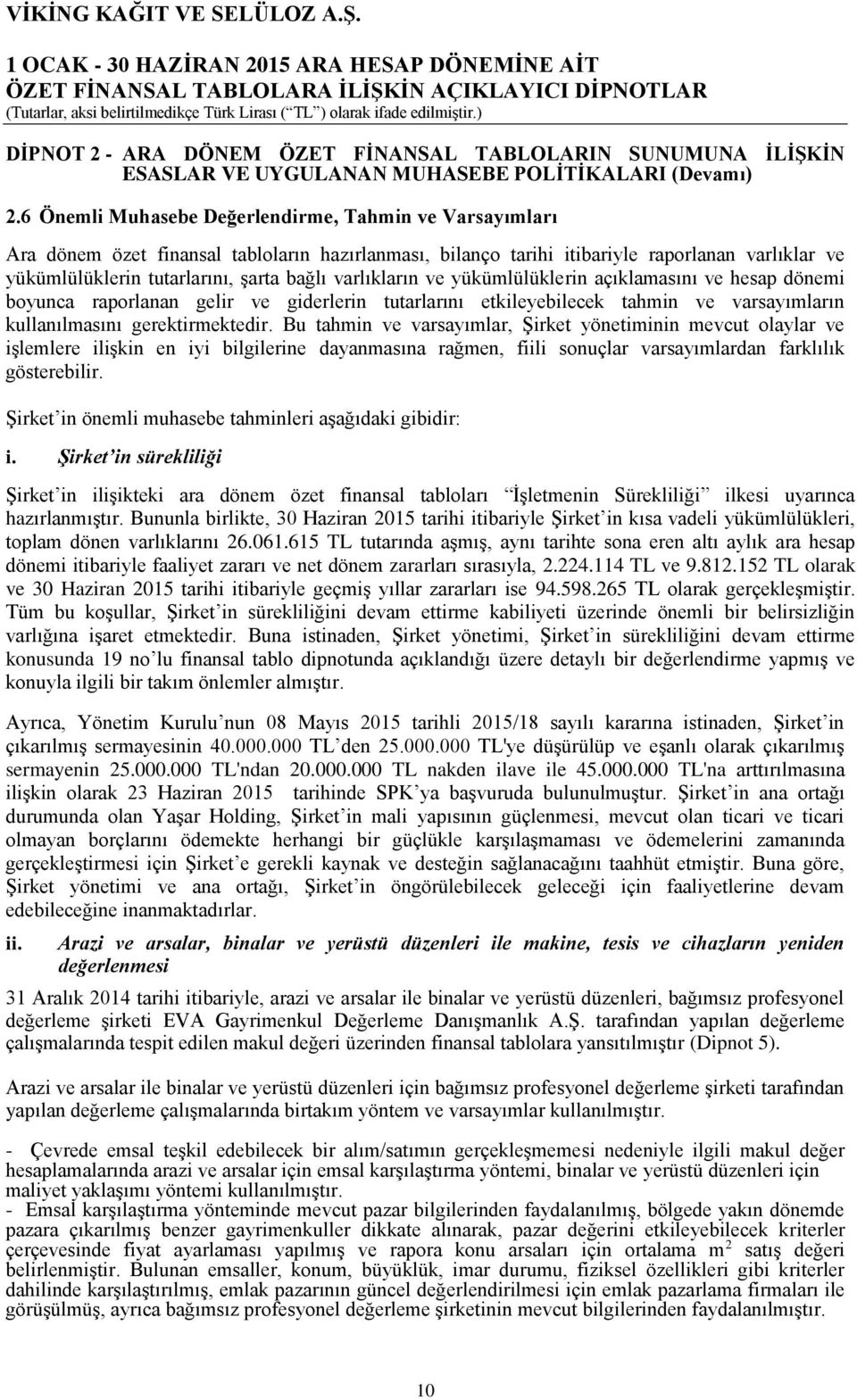 varlıkların ve yükümlülüklerin açıklamasını ve hesap dönemi boyunca raporlanan gelir ve giderlerin tutarlarını etkileyebilecek tahmin ve varsayımların kullanılmasını gerektirmektedir.