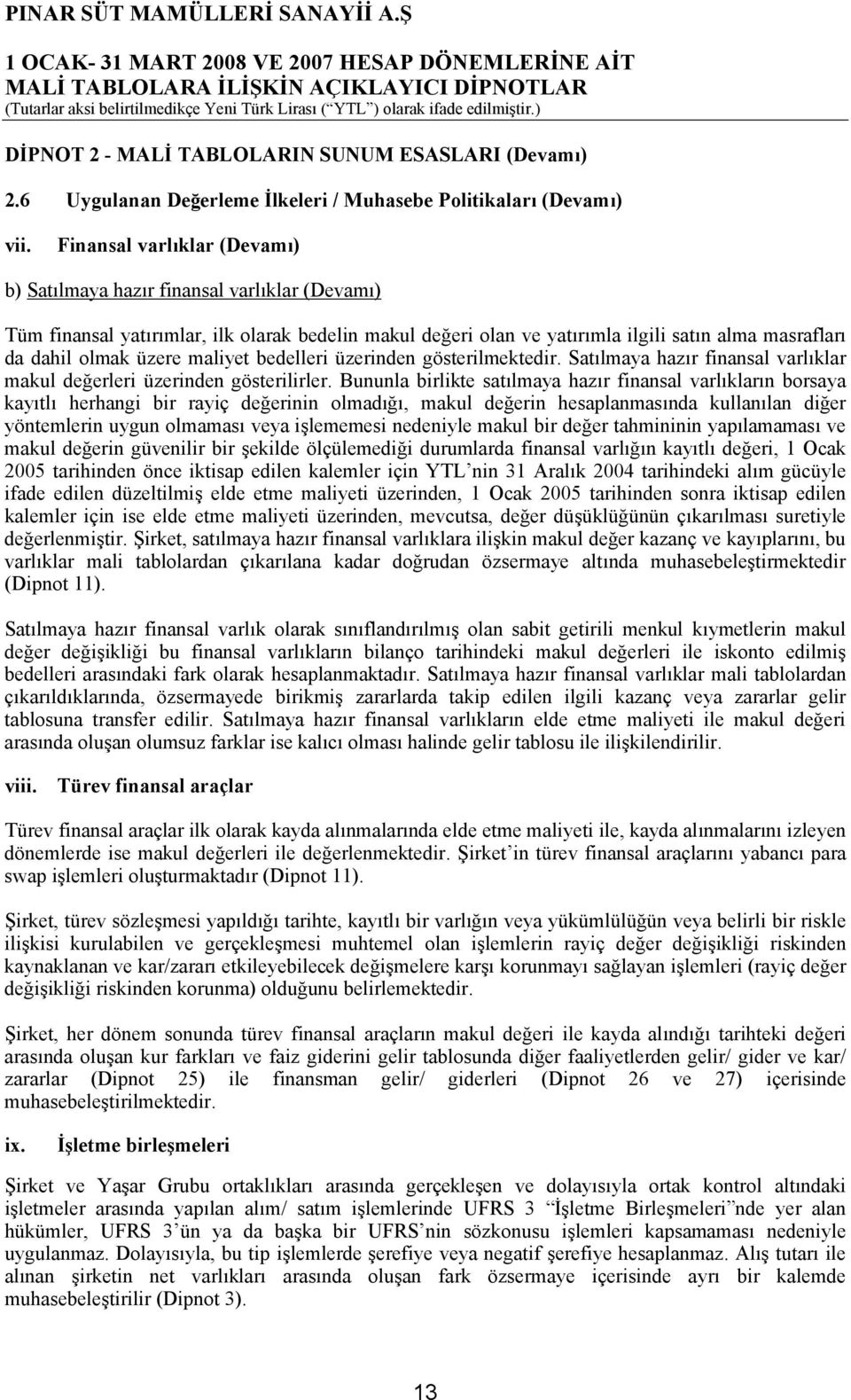 maliyet bedelleri üzerinden gösterilmektedir. Satılmaya hazır finansal varlıklar makul değerleri üzerinden gösterilirler.