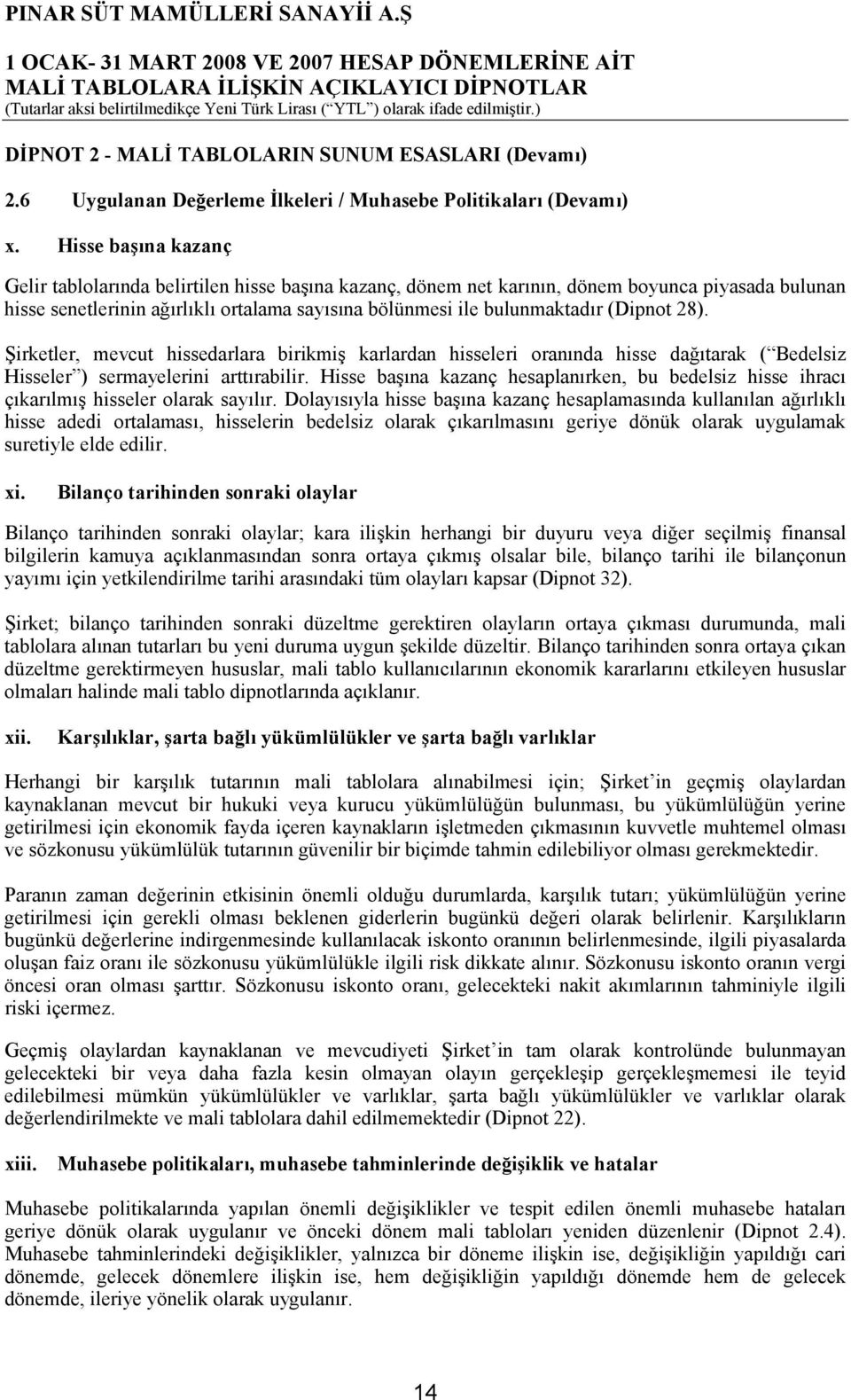 (Dipnot 28). Şirketler, mevcut hissedarlara birikmiş karlardan hisseleri oranında hisse dağıtarak ( Bedelsiz Hisseler ) sermayelerini arttırabilir.