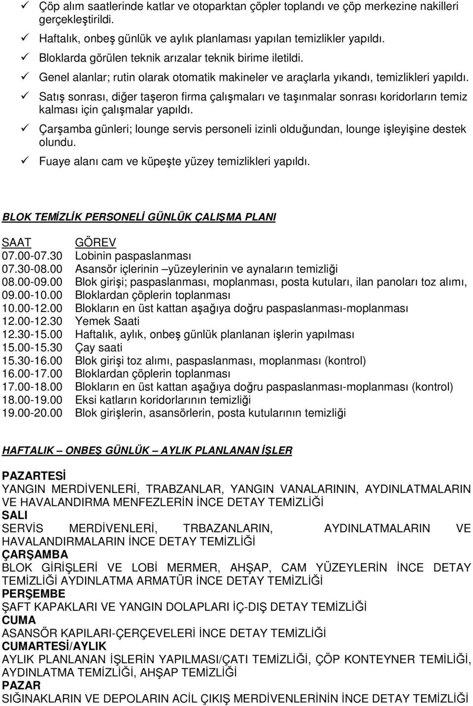 Satış sonrası, diğer taşeron firma çalışmaları ve taşınmalar sonrası koridorların temiz kalması için çalışmalar yapıldı.