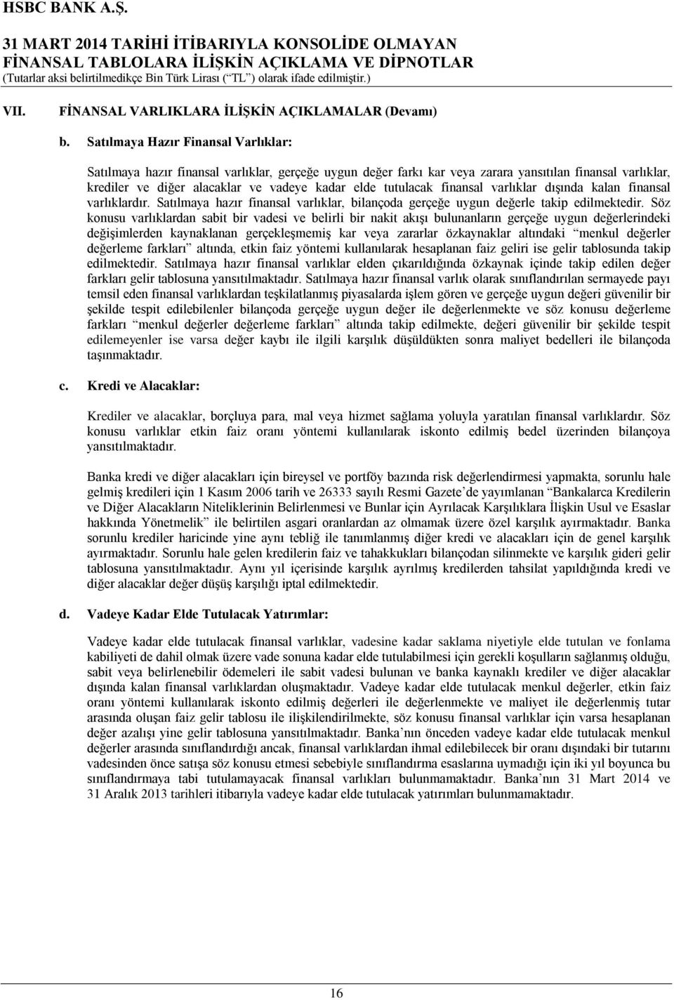 tutulacak finansal varlıklar dışında kalan finansal varlıklardır. Satılmaya hazır finansal varlıklar, bilançoda gerçeğe uygun değerle takip edilmektedir.