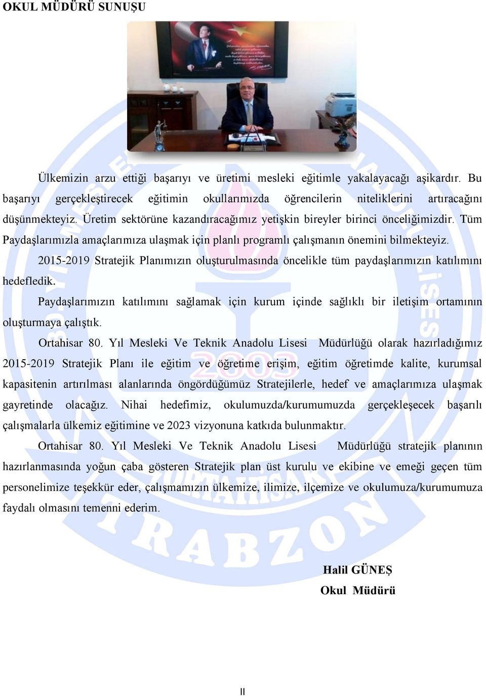 Tüm Paydaşlarımızla amaçlarımıza ulaşmak için planlı programlı çalışmanın önemini bilmekteyiz. 2015-2019 Stratejik Planımızın oluşturulmasında öncelikle tüm paydaşlarımızın katılımını hedefledik.