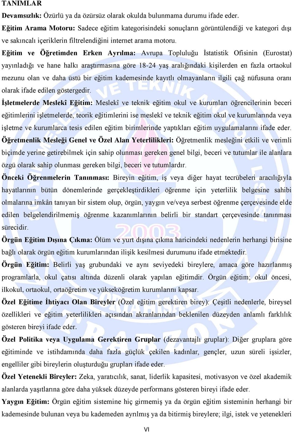 Eğitim ve Öğretimden Erken Ayrılma: Avrupa Topluluğu İstatistik Ofisinin (Eurostat) yayınladığı ve hane halkı araştırmasına göre 18-24 yaş aralığındaki kişilerden en fazla ortaokul mezunu olan ve