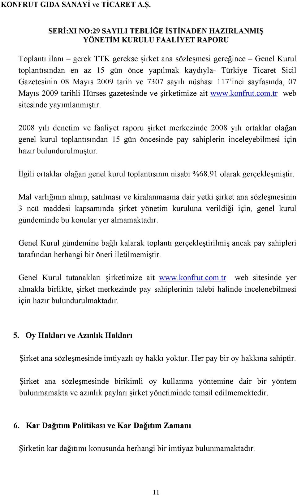 2008 yılı denetim ve faaliyet raporu şirket merkezinde 2008 yılı ortaklar olağan genel kurul toplantısından 15 gün öncesinde pay sahiplerin inceleyebilmesi için hazır bulundurulmuştur.