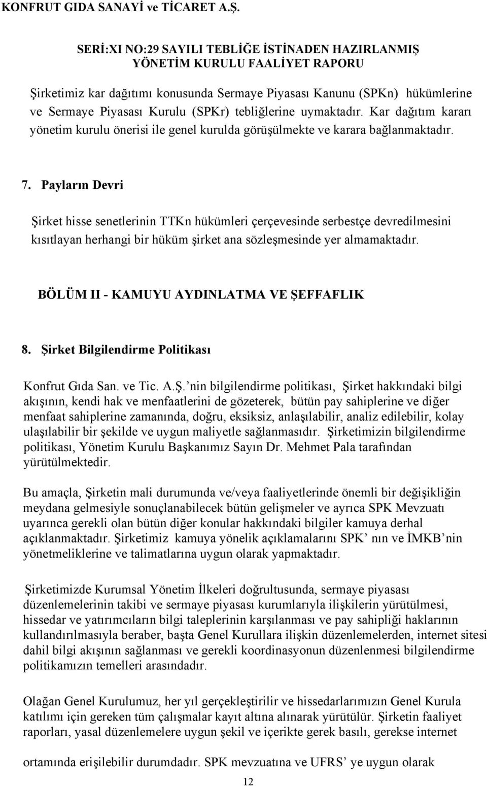 Payların Devri Şirket hisse senetlerinin TTKn hükümleri çerçevesinde serbestçe devredilmesini kısıtlayan herhangi bir hüküm şirket ana sözleşmesinde yer almamaktadır.