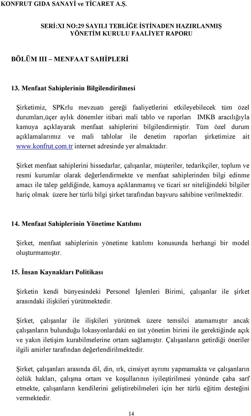 kamuya açıklayarak menfaat sahiplerini bilgilendirmiştir. Tüm özel durum açıklamalarımız ve mali tablolar ile denetim raporları şirketimize ait www.konfrut.com.tr internet adresinde yer almaktadır.