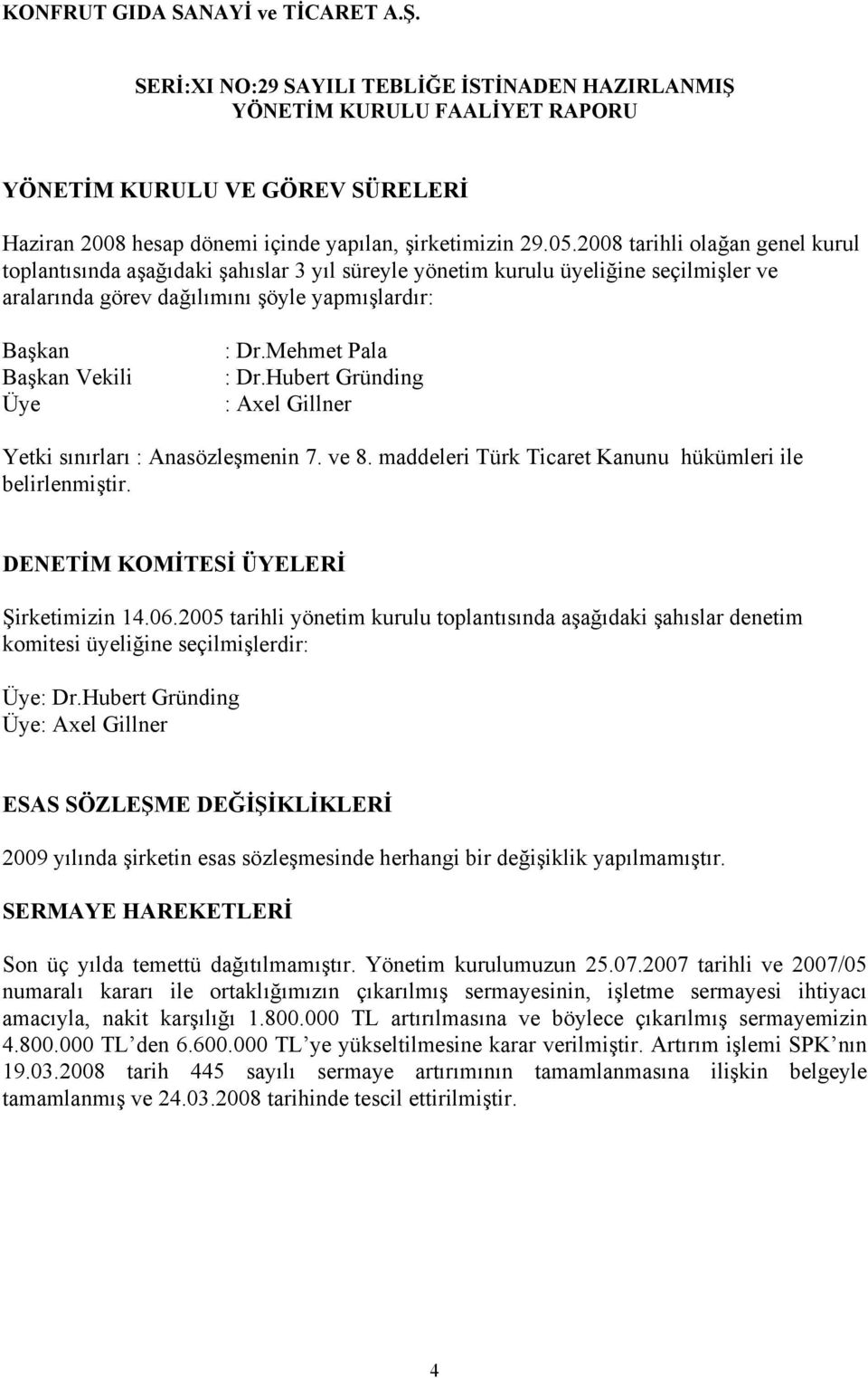 Mehmet Pala : Dr.Hubert Gründing : Axel Gillner Yetki sınırları : Anasözleşmenin 7. ve 8. maddeleri Türk Ticaret Kanunu hükümleri ile belirlenmiştir. DENETİM KOMİTESİ ÜYELERİ Şirketimizin 14.06.