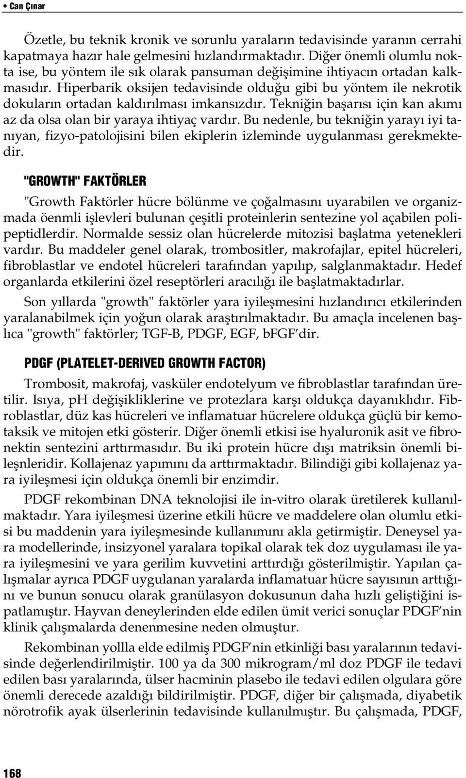 Hiperbarik oksijen tedavisinde oldu u gibi bu yöntem ile nekrotik dokular n ortadan kald r lmas imkans zd r. Tekni in baflar s için kan ak m az da olsa olan bir yaraya ihtiyaç vard r.