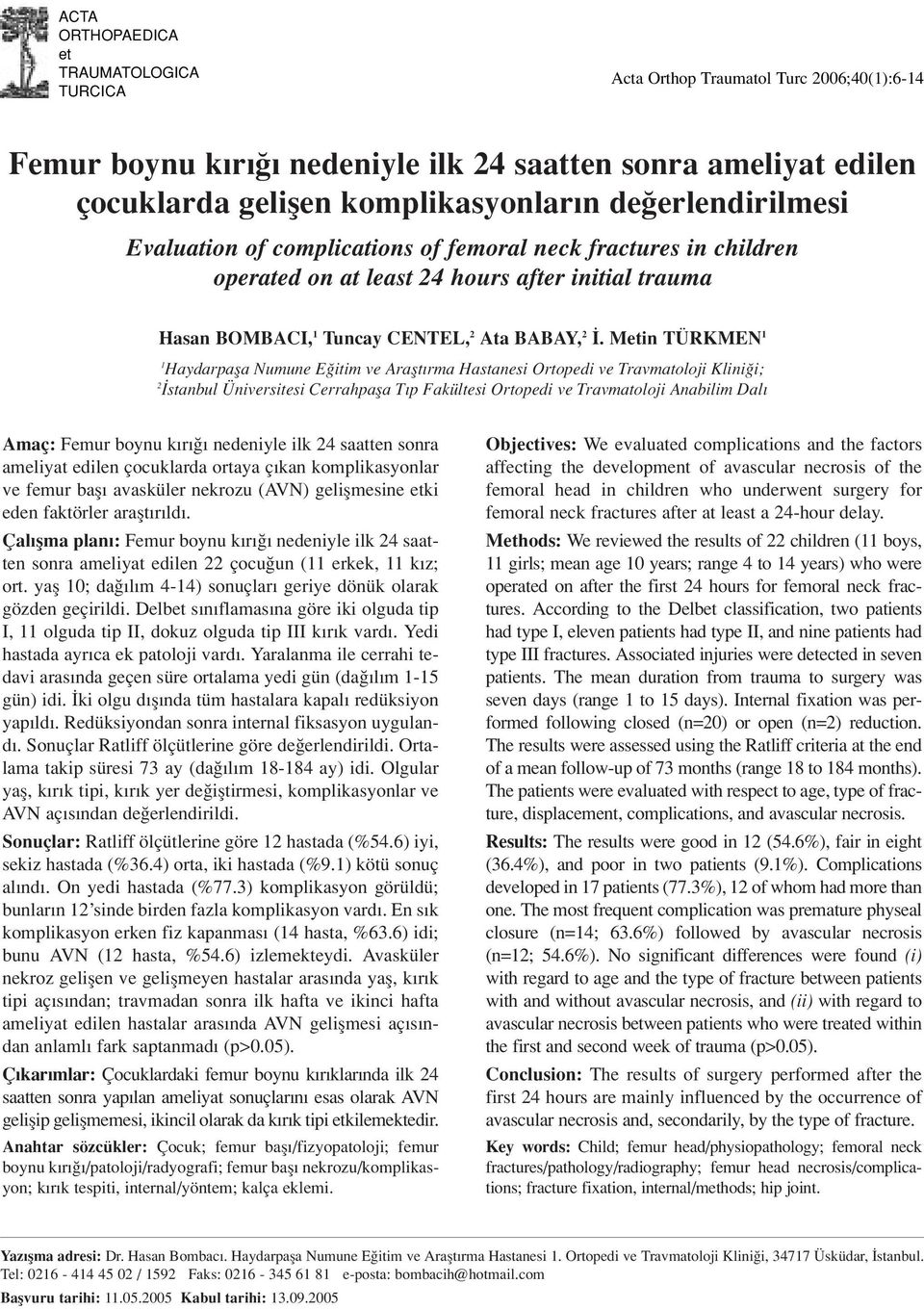 Metin TÜRKMEN 1 1 Haydarpafla Numune E itim ve Araflt rma Hastanesi Ortopedi ve Travmatoloji Klini i; 2 stanbul Üniversitesi Cerrahpafla T p Fakültesi Ortopedi ve Travmatoloji Anabilim Dal Amaç: