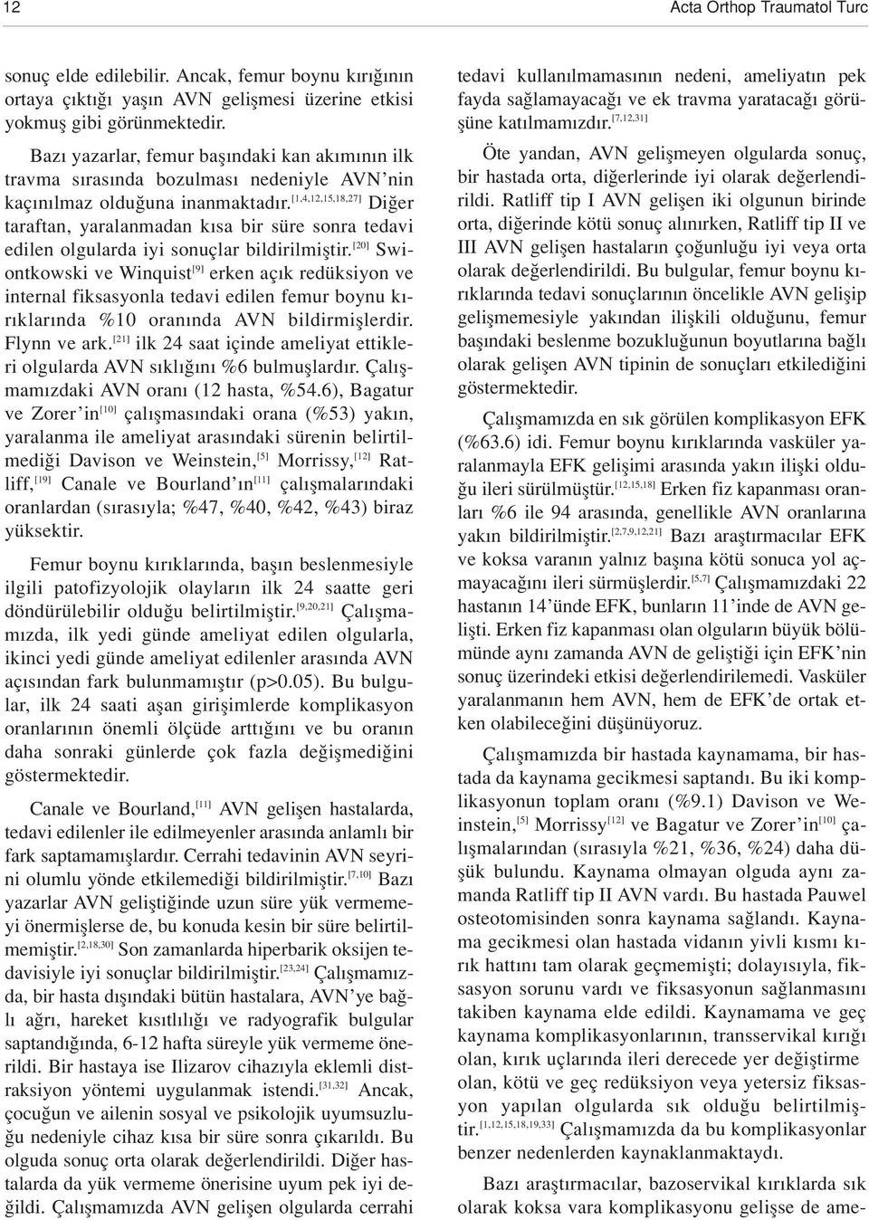 [1,4,12,15,18,27] Di er taraftan, yaralanmadan k sa bir süre sonra tedavi edilen olgularda iyi sonuçlar bildirilmifltir.