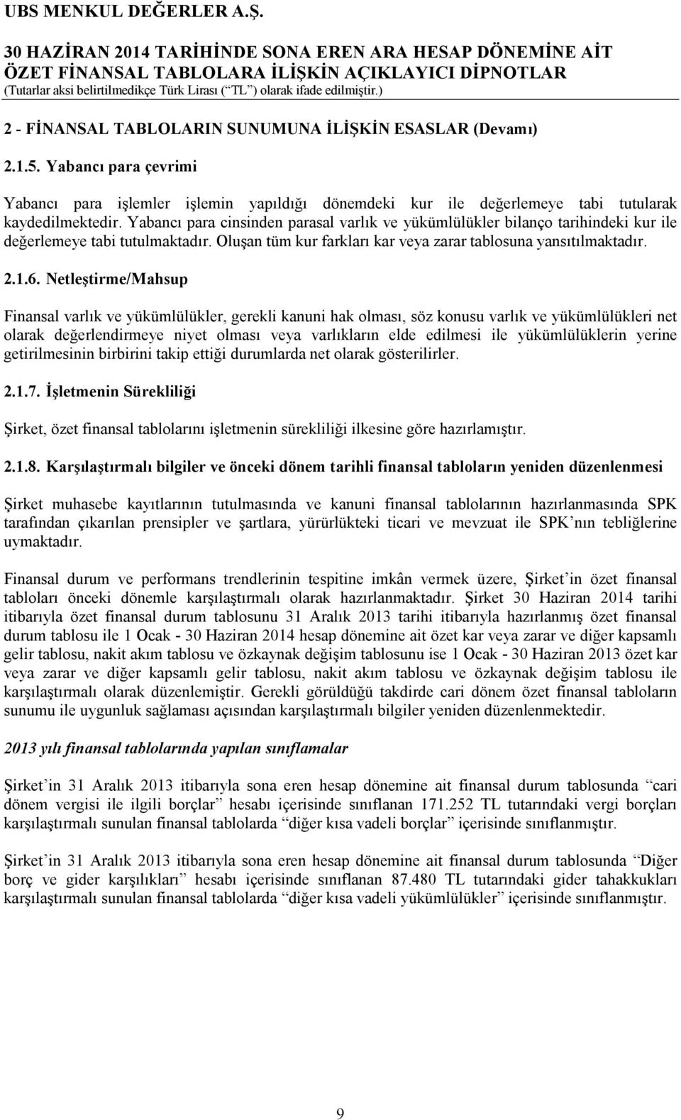 Netleştirme/Mahsup Finansal varlık ve yükümlülükler, gerekli kanuni hak olması, söz konusu varlık ve yükümlülükleri net olarak değerlendirmeye niyet olması veya varlıkların elde edilmesi ile