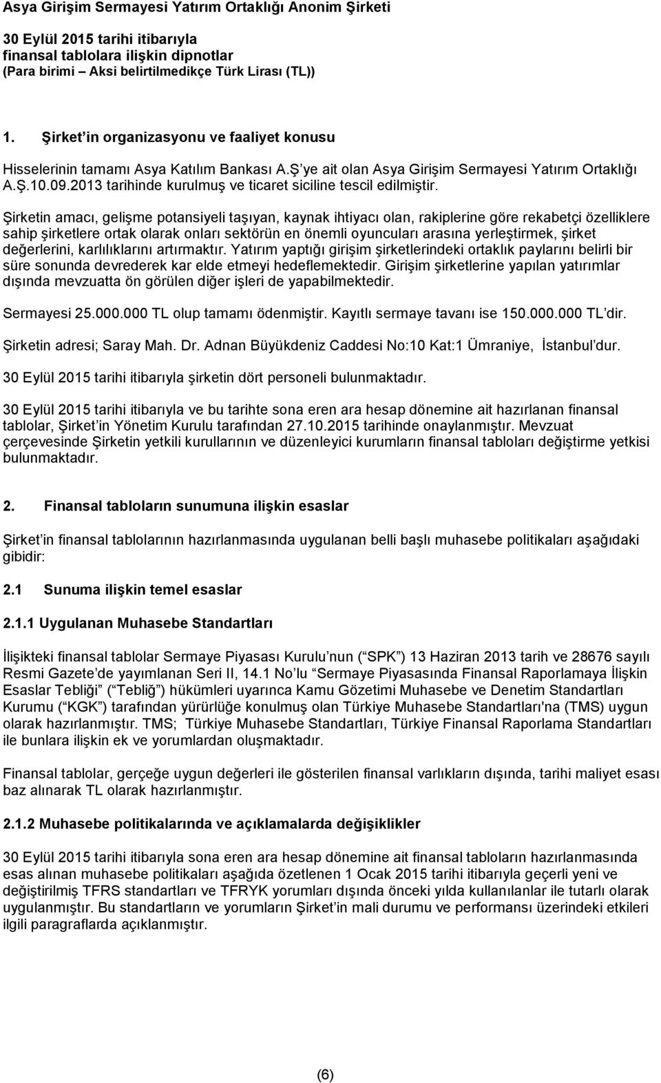 Şirketin amacı, gelişme potansiyeli taşıyan, kaynak ihtiyacı olan, rakiplerine göre rekabetçi özelliklere sahip şirketlere ortak olarak onları sektörün en önemli oyuncuları arasına yerleştirmek,