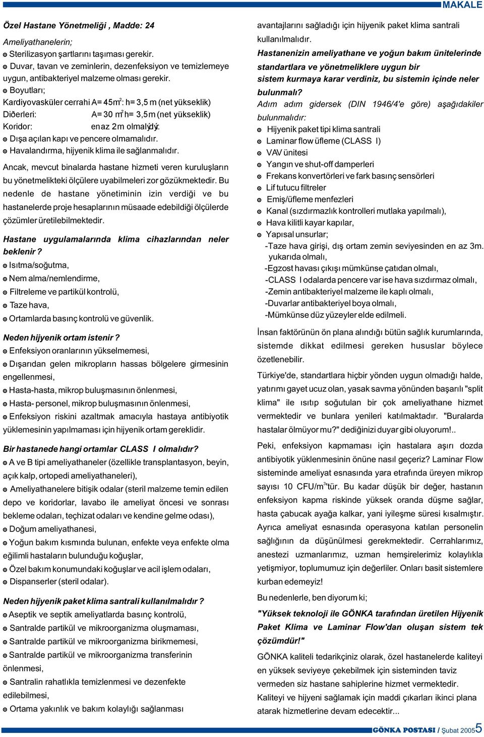 Boyutlarý; 2 Kardiyovasküler cerrahi A= 45m : h= 3,5 m (net yükseklik) 2 Diðerleri: A= 30 m h= 3,5 m (net yükseklik) Koridor: en az 2 m olmalýdýr. Dýþa açýlan kapý ve pencere olmamalýdýr.