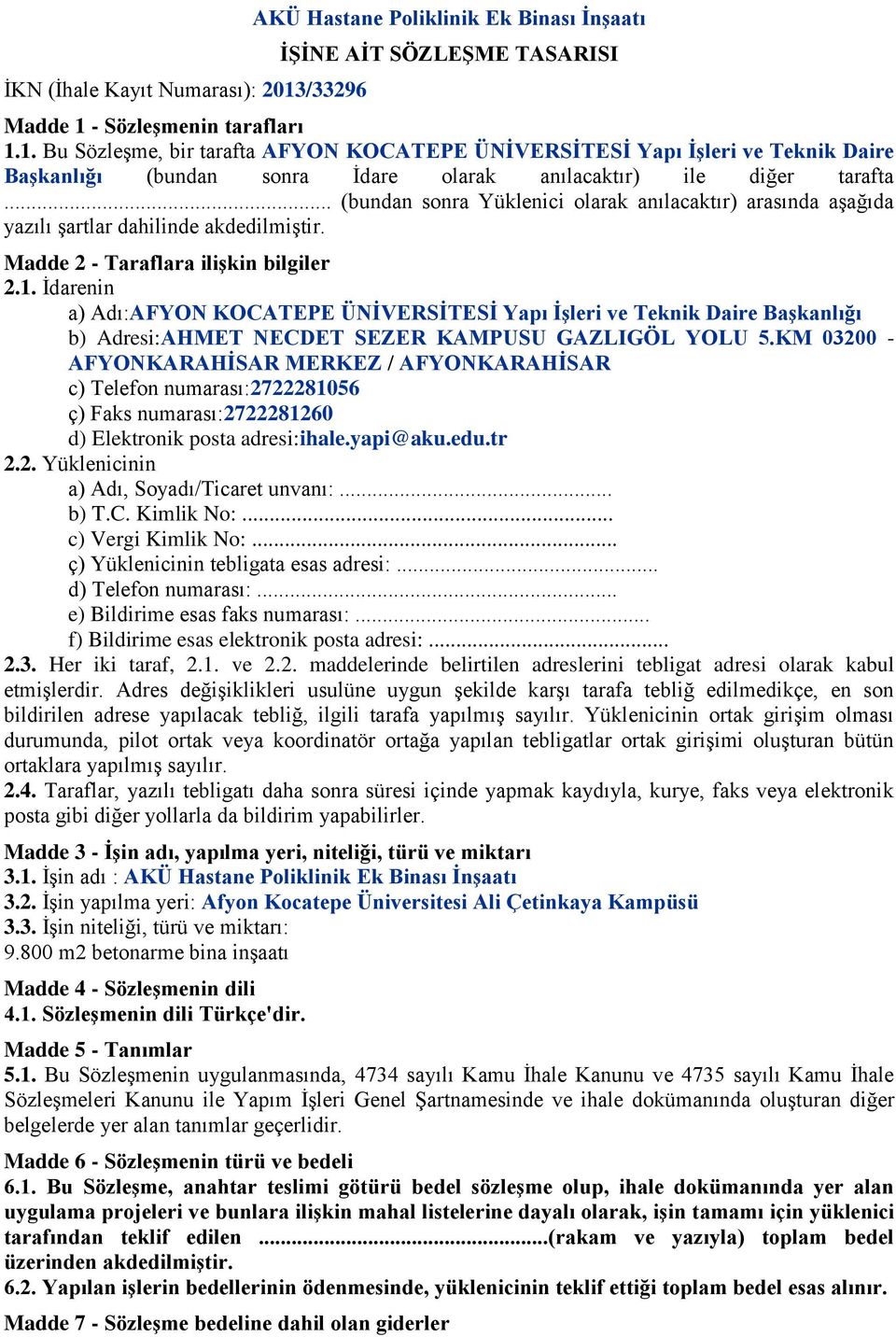 İdarenin a) Adı:AFYON KOCATEPE ÜNİVERSİTESİ Yapı İşleri ve Teknik Daire Başkanlığı b) Adresi:AHMET NECDET SEZER KAMPUSU GAZLIGÖL YOLU 5.