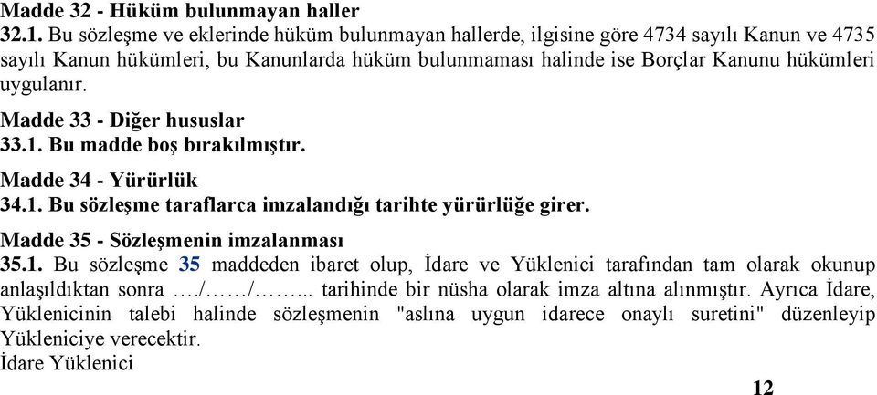 hükümleri uygulanır. Madde 33 - Diğer hususlar 33.1. Bu madde boş bırakılmıştır. Madde 34 - Yürürlük 34.1. Bu sözleşme taraflarca imzalandığı tarihte yürürlüğe girer.