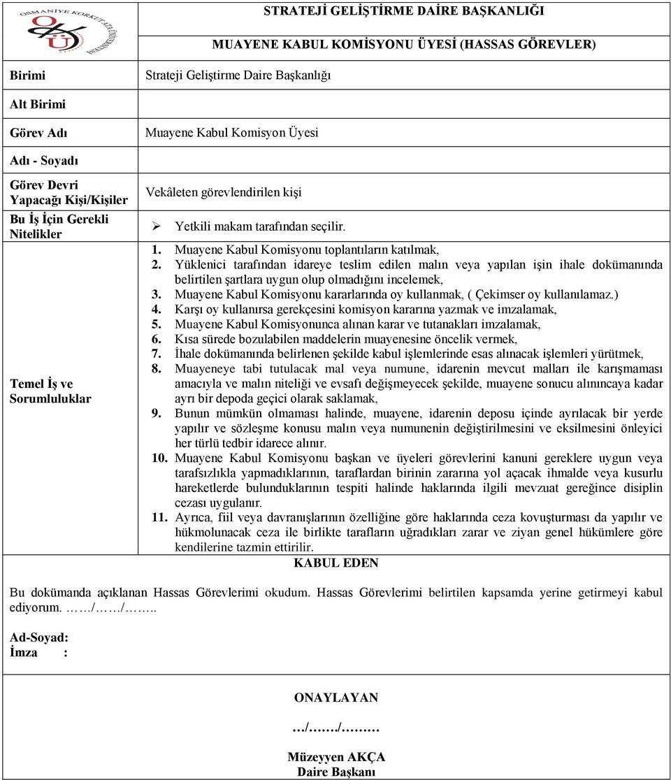 Muayene Kabul Komisyonu kararlarında oy kullanmak, ( Çekimser oy kullanılamaz.) 4. Karşı oy kullanırsa gerekçesini komisyon kararına yazmak ve imzalamak, 5.