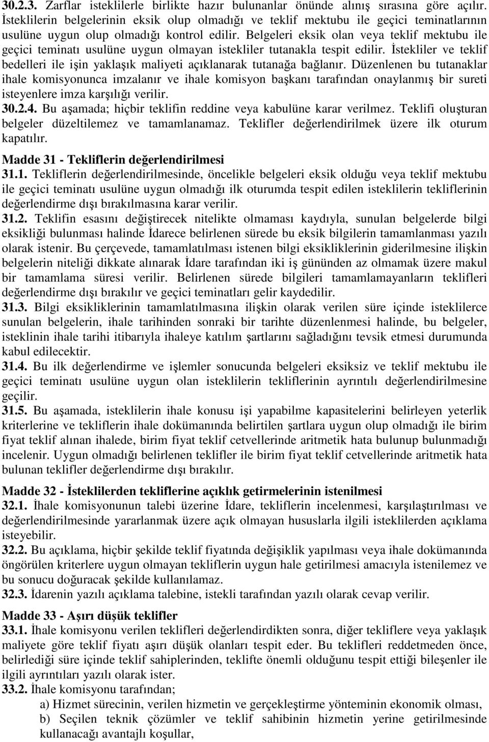 Belgeleri eksik olan veya teklif mektubu ile geçici teminatı usulüne uygun olmayan istekliler tutanakla tespit edilir.