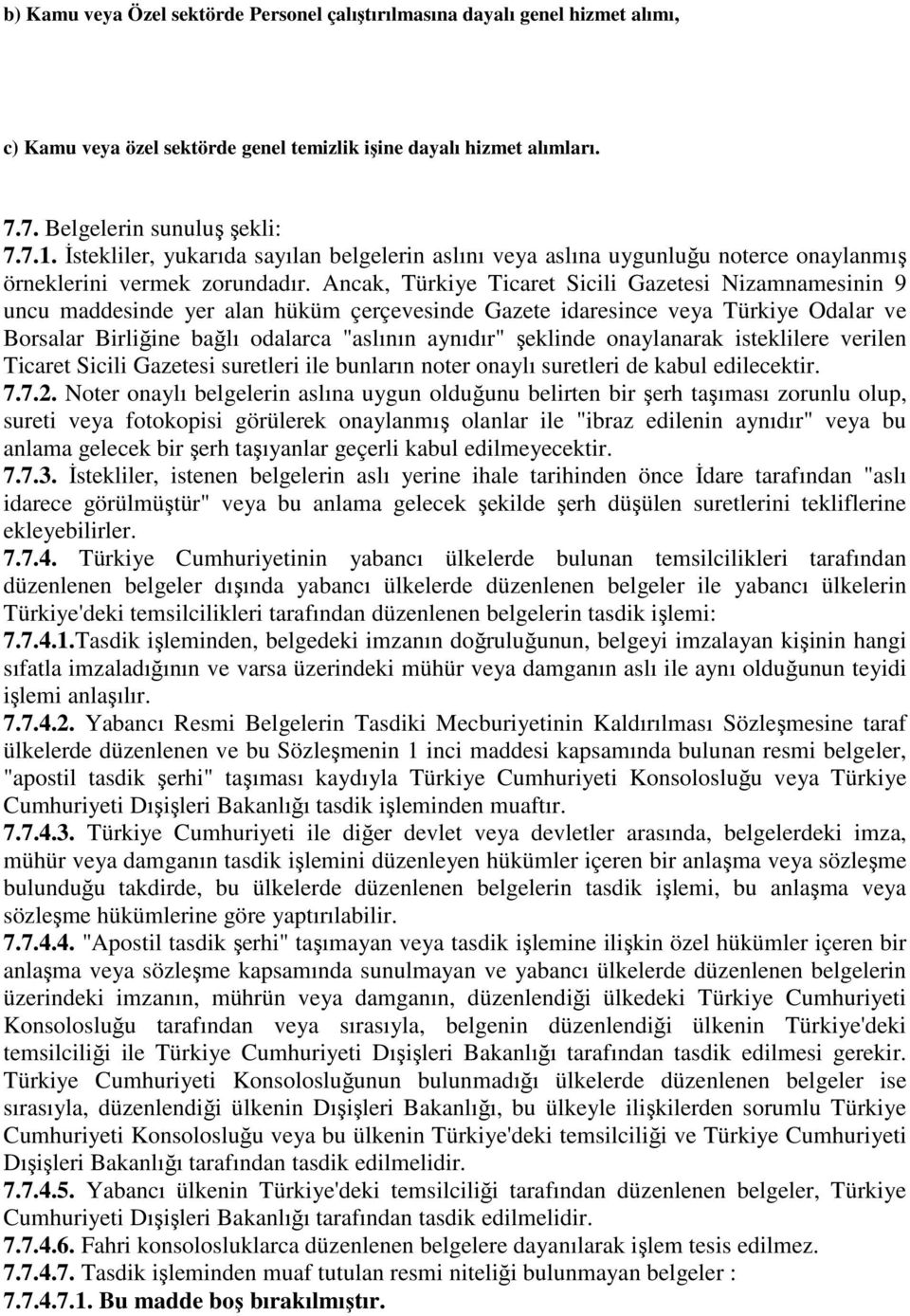 Ancak, Türkiye Ticaret Sicili Gazetesi Nizamnamesinin 9 uncu maddesinde yer alan hüküm çerçevesinde Gazete idaresince veya Türkiye Odalar ve Borsalar Birliğine bağlı odalarca "aslının aynıdır"