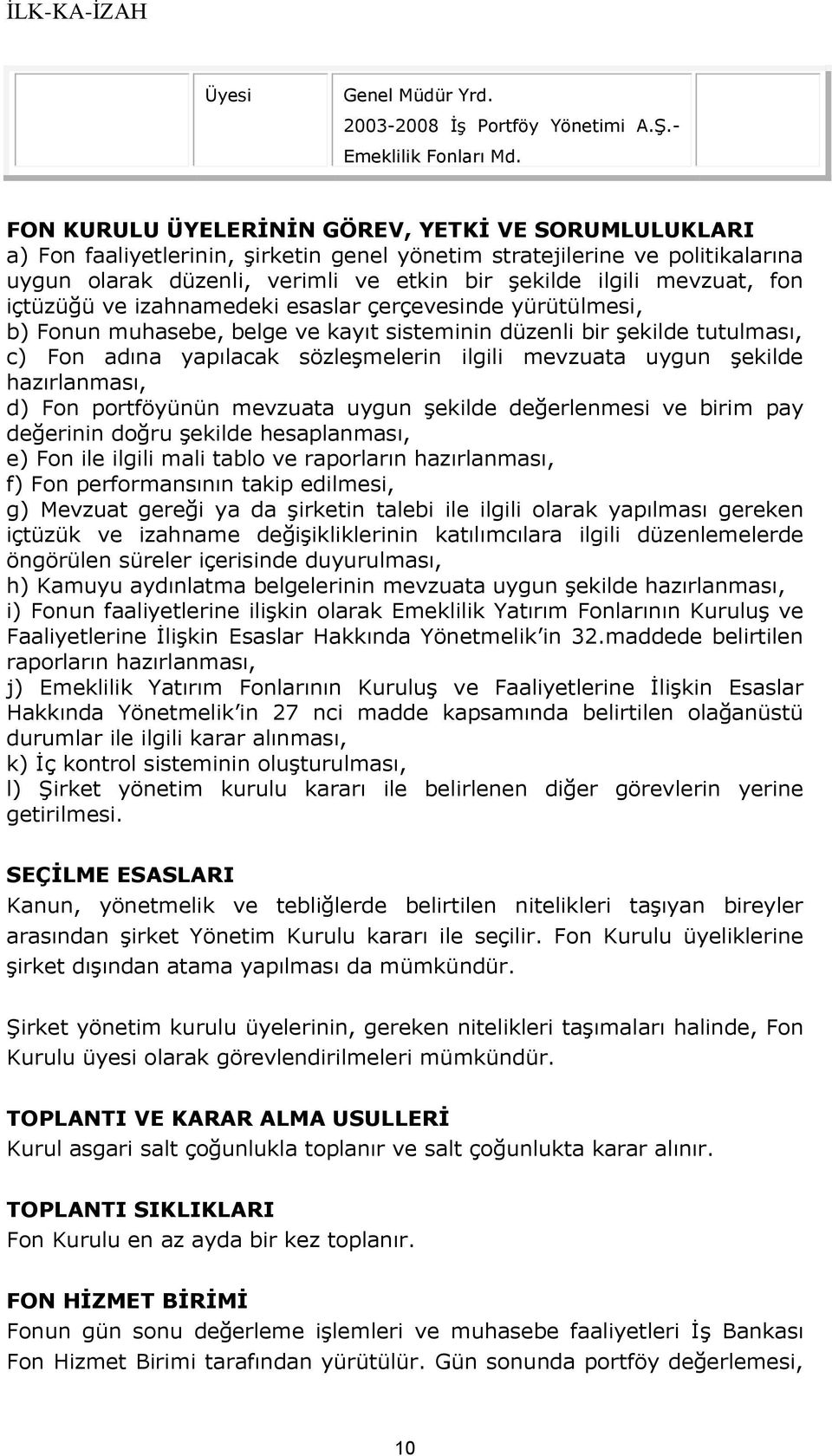 fon içtüzüğü ve izahnamedeki esaslar çerçevesinde yürütülmesi, b) Fonun muhasebe, belge ve kayıt sisteminin düzenli bir şekilde tutulması, c) Fon adına yapılacak sözleşmelerin ilgili mevzuata uygun