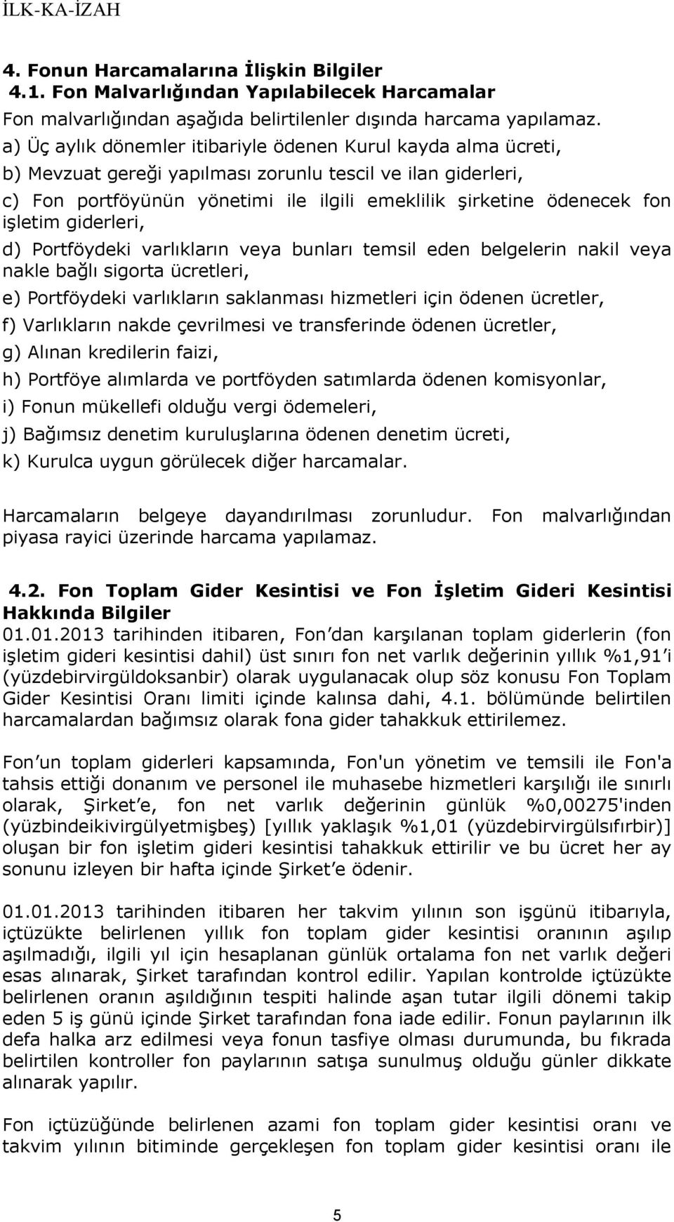 işletim giderleri, d) Portföydeki varlıkların veya bunları temsil eden belgelerin nakil veya nakle bağlı sigorta ücretleri, e) Portföydeki varlıkların saklanması hizmetleri için ödenen ücretler, f)