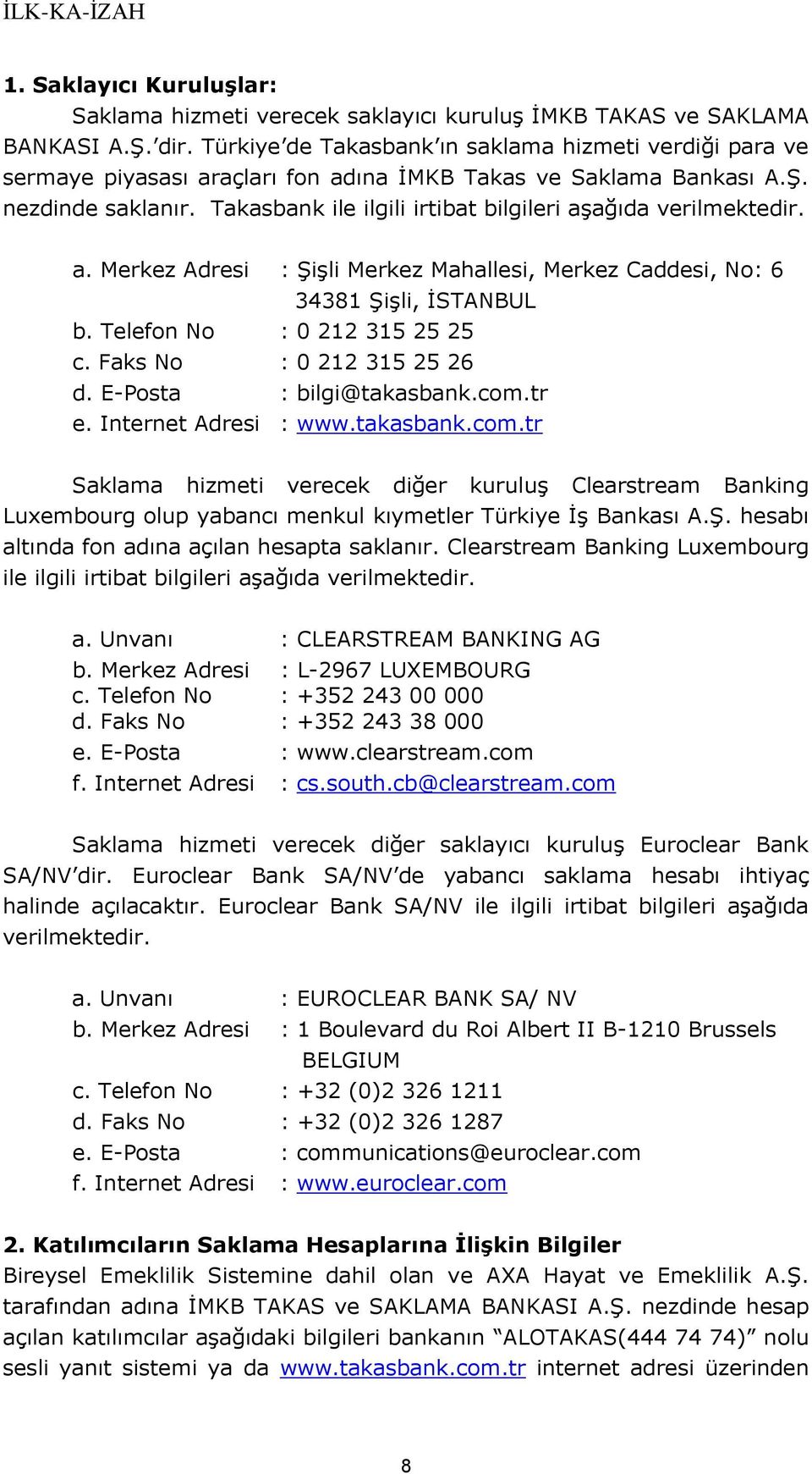 Takasbank ile ilgili irtibat bilgileri aşağıda verilmektedir. a. Merkez Adresi : Şişli Merkez Mahallesi, Merkez Caddesi, No: 6 34381 Şişli, İSTANBUL b. Telefon No : 0 212 315 25 25 c.