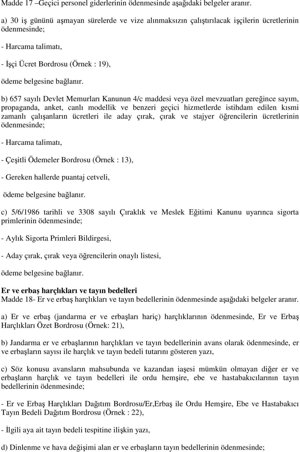 Kanunun 4/c maddesi veya özel mevzuatları gereğince sayım, propaganda, anket, canlı modellik ve benzeri geçici hizmetlerde istihdam edilen kısmi zamanlı çalışanların ücretleri ile aday çırak, çırak