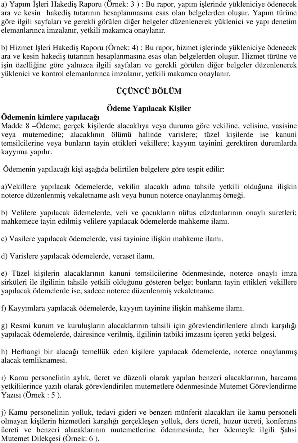 b) Hizmet Đşleri Hakediş Raporu (Örnek: 4) : Bu rapor, hizmet işlerinde yükleniciye ödenecek ara ve kesin hakediş tutarının hesaplanmasına esas olan belgelerden oluşur.