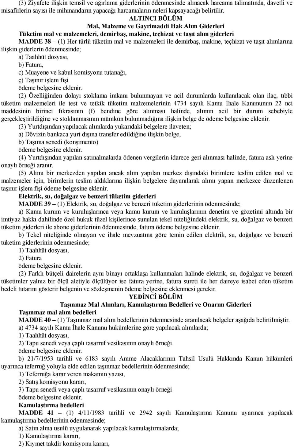 demirbaş, makine, teçhizat ve taşıt alımlarına ilişkin giderlerin ödenmesinde; a) Taahhüt dosyası, b) Fatura, c) Muayene ve kabul komisyonu tutanağı, ç) Taşınır işlem fişi (2) Özelliğinden dolayı