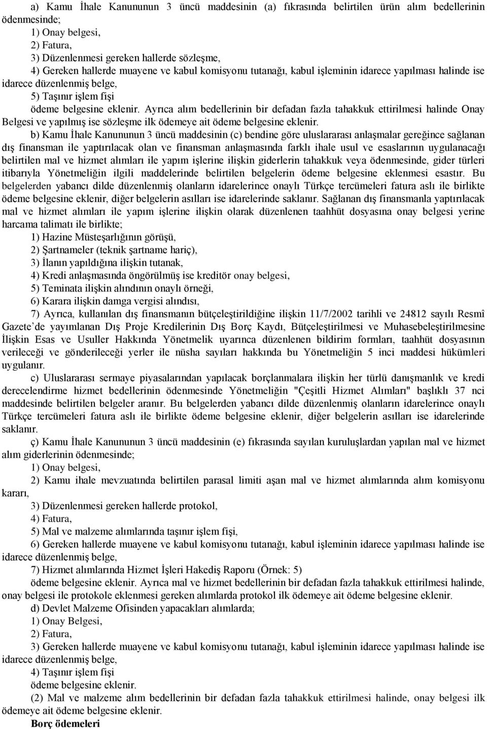 halinde Onay Belgesi ve yapılmış ise sözleşme ilk ödemeye ait b) Kamu İhale Kanununun 3 üncü maddesinin (c) bendine göre uluslararası anlaşmalar gereğince sağlanan dış finansman ile yaptırılacak olan