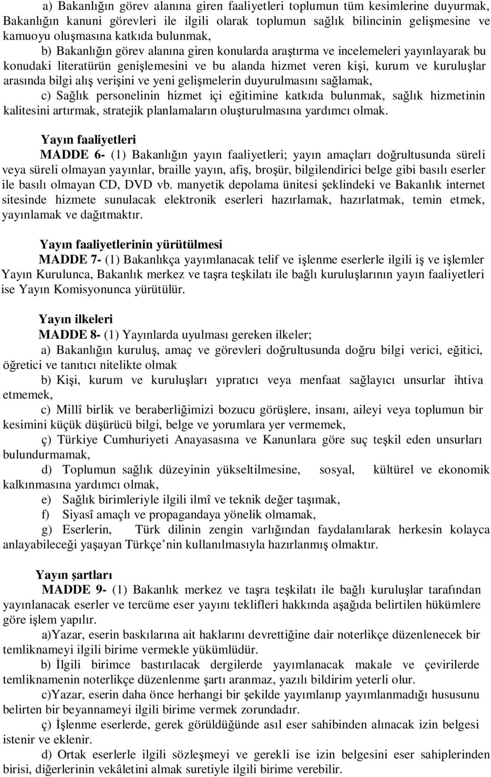 veri ini ve yeni geli melerin duyurulmas sa lamak, c) Sa k personelinin hizmet içi e itimine katk da bulunmak, sa k hizmetinin kalitesini art rmak, stratejik planlamalar n olu turulmas na yard mc