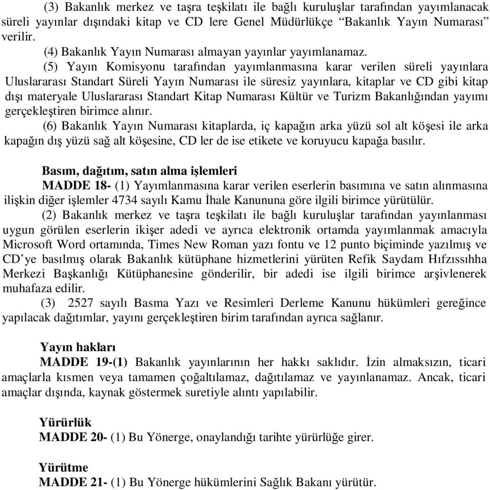 (5) Yay n Komisyonu taraf ndan yay mlanmas na karar verilen süreli yay nlara Uluslararas Standart Süreli Yay n Numaras ile süresiz yay nlara, kitaplar ve CD gibi kitap materyale Uluslararas Standart