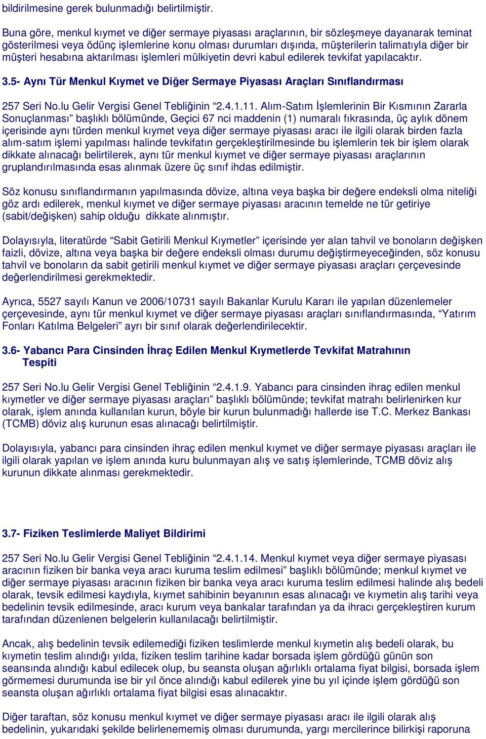 müşteri hesabına aktarılması işlemleri mülkiyetin devri kabul edilerek tevkifat yapılacaktır. 3.5- Aynı Tür Menkul Kıymet ve Diğer Sermaye Piyasası Araçları Sınıflandırması 257 Seri No.