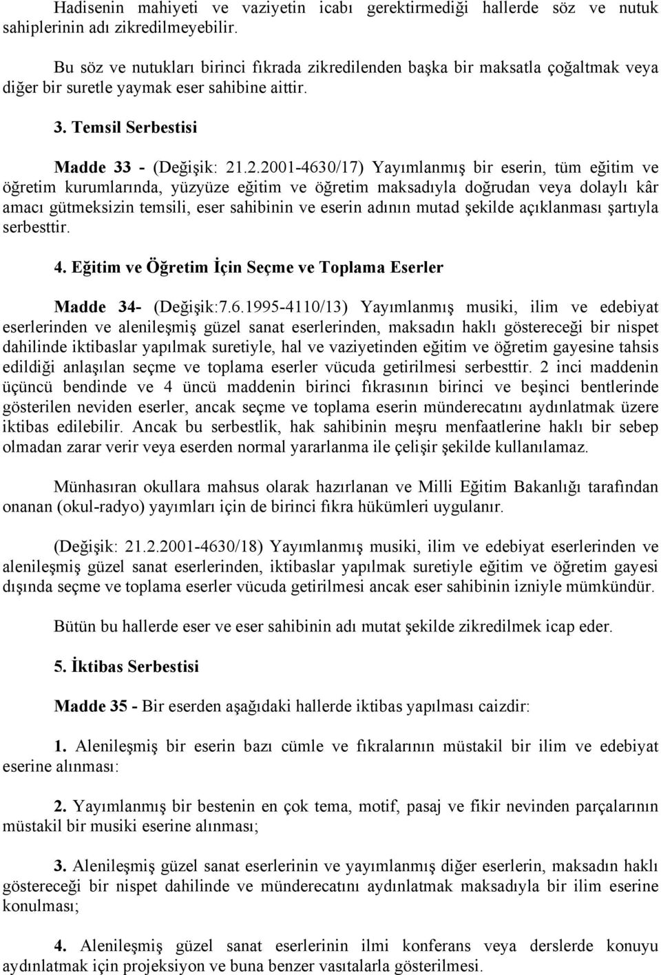 .2.2001-4630/17) Yayımlanmış bir eserin, tüm eğitim ve öğretim kurumlarında, yüzyüze eğitim ve öğretim maksadıyla doğrudan veya dolaylı kâr amacı gütmeksizin temsili, eser sahibinin ve eserin adının