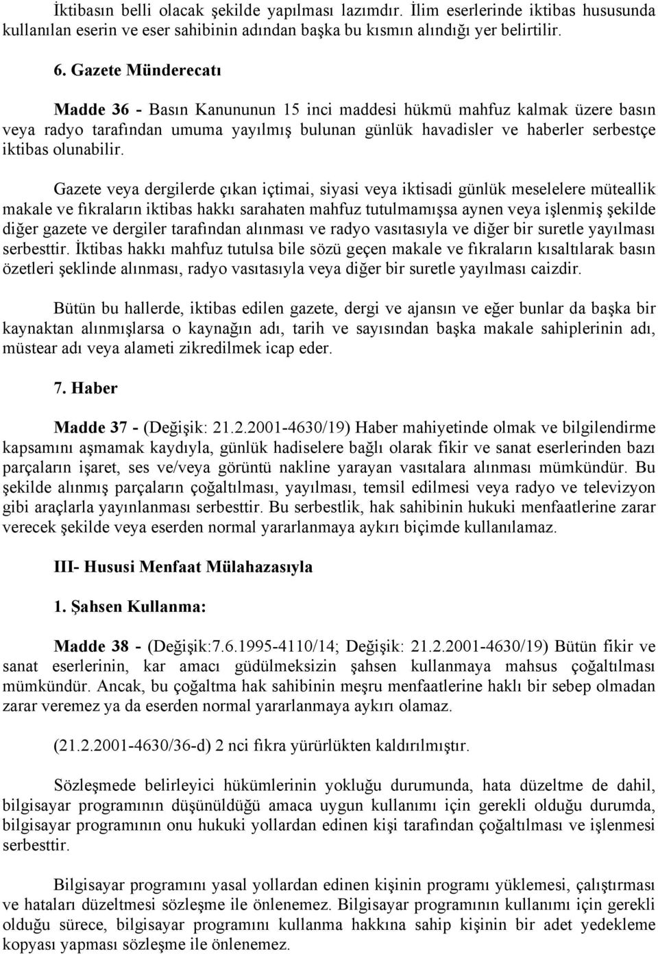 Gazete veya dergilerde çıkan içtimai, siyasi veya iktisadi günlük meselelere müteallik makale ve fıkraların iktibas hakkı sarahaten mahfuz tutulmamışsa aynen veya işlenmiş şekilde diğer gazete ve