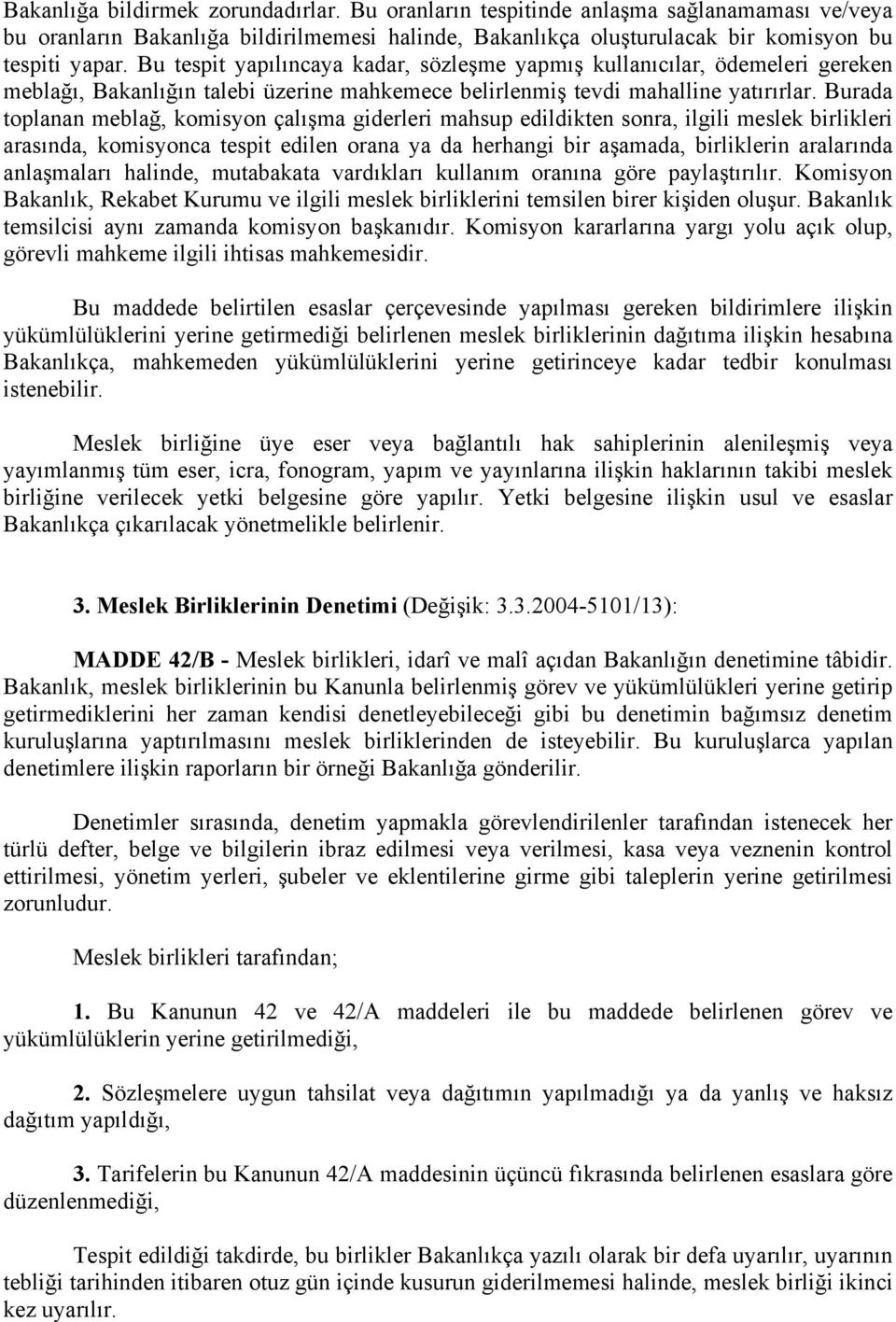 Burada toplanan meblağ, komisyon çalışma giderleri mahsup edildikten sonra, ilgili meslek birlikleri arasında, komisyonca tespit edilen orana ya da herhangi bir aşamada, birliklerin aralarında