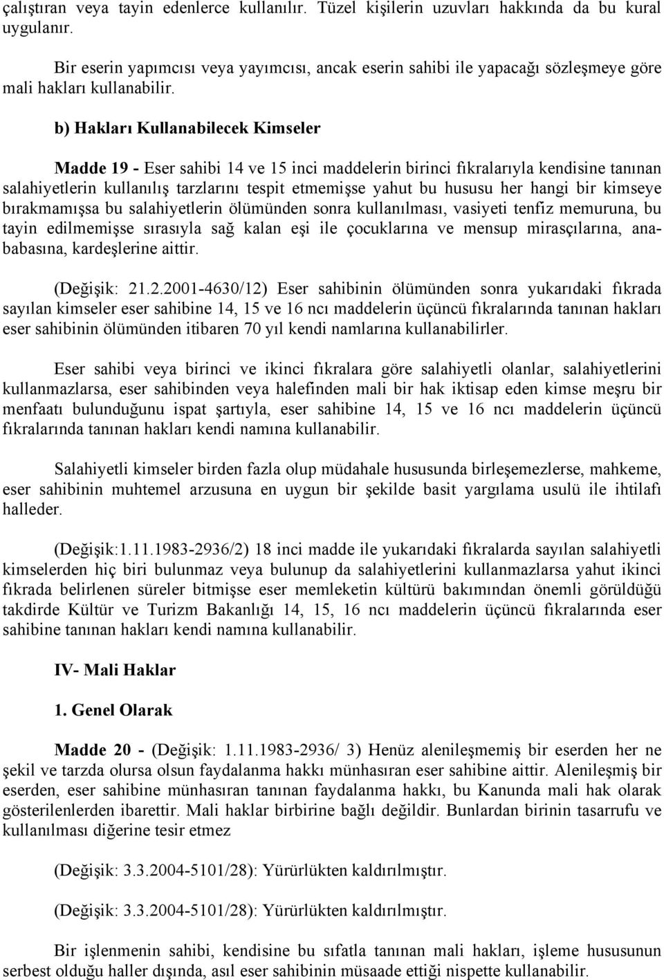 b) Hakları Kullanabilecek Kimseler Madde 19 - Eser sahibi 14 ve 15 inci maddelerin birinci fıkralarıyla kendisine tanınan salahiyetlerin kullanılış tarzlarını tespit etmemişse yahut bu hususu her