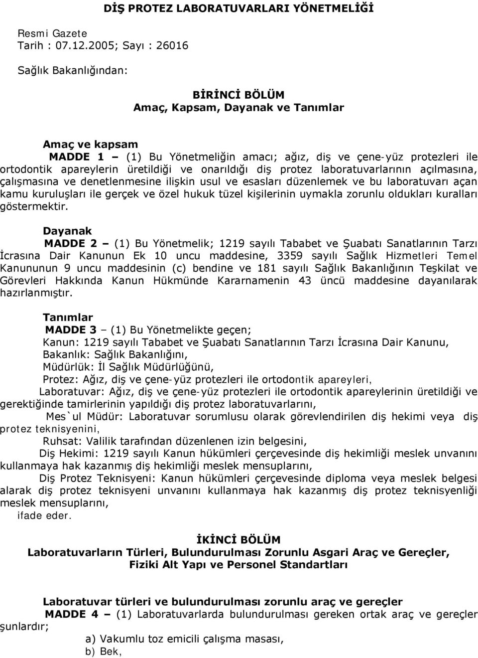 üretildiği ve onarıldığı diş protez laboratuvarlarının açılmasına, çalışmasına ve denetlenmesine ilişkin usul ve esasları düzenlemek ve bu laboratuvarı açan kamu kuruluşları ile gerçek ve özel hukuk