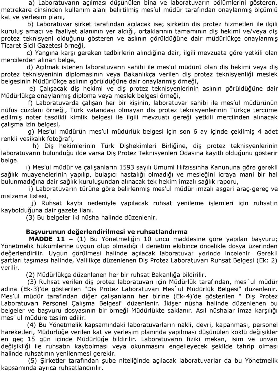 olduğunu gösteren ve aslının görüldüğüne dair müdürlükçe onaylanmış Ticaret Sicil Gazetesi örneği, c) Yangına karşı gereken tedbirlerin alındığına dair, ilgili mevzuata göre yetkili olan mercilerden