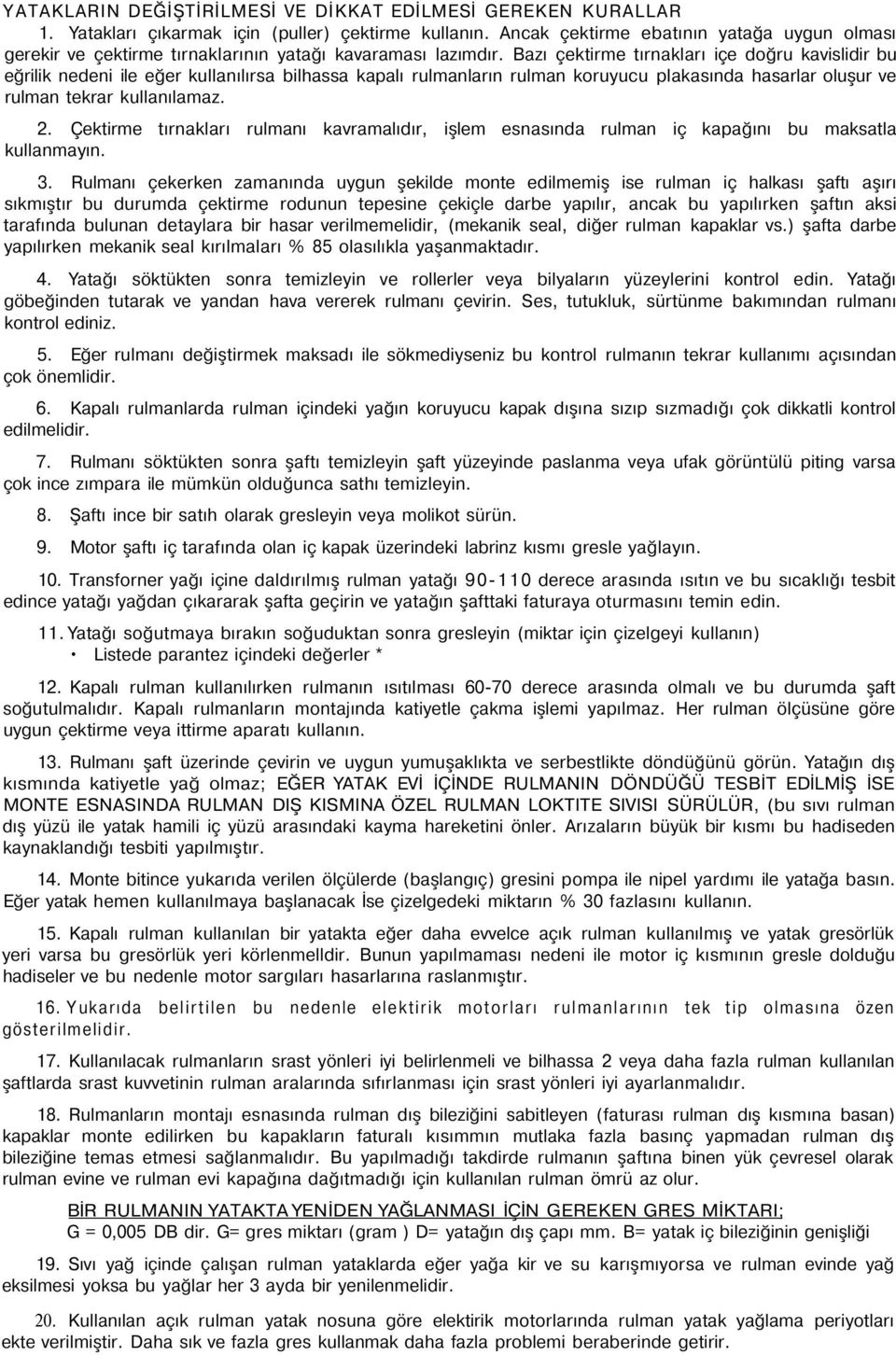 Bazı çektirme tırnakları içe doğru kavislidir bu eğrilik nedeni ile eğer kullanılırsa bilhassa kapalı rulmanların rulman koruyucu plakasında hasarlar oluşur ve rulman tekrar kullanılamaz. 2.