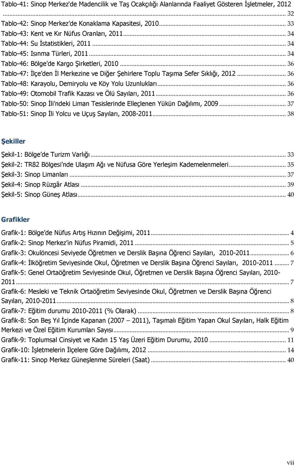 .. 36 Tablo-47: İlçe den İl Merkezine ve Diğer Şehirlere Toplu Taşıma Sefer Sıklığı, 2012... 36 Tablo-48: Karayolu, Demiryolu ve Köy Yolu Uzunlukları.