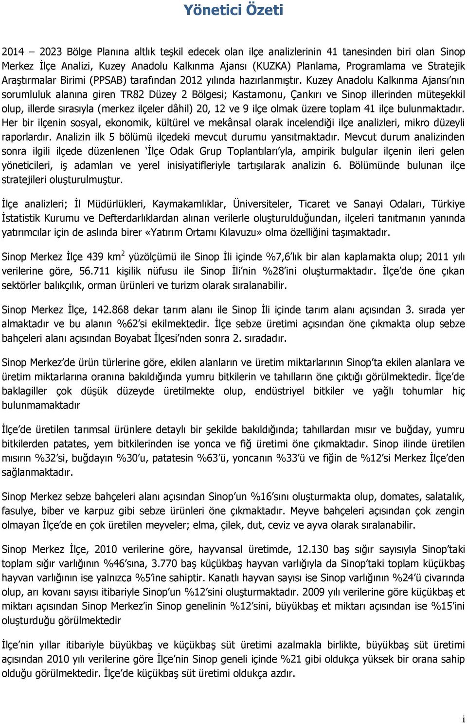 Kuzey Anadolu Kalkınma Ajansı nın sorumluluk alanına giren TR82 Düzey 2 Bölgesi; Kastamonu, Çankırı ve illerinden müteşekkil olup, illerde sırasıyla (merkez ilçeler dâhil) 20, 12 ve 9 ilçe olmak