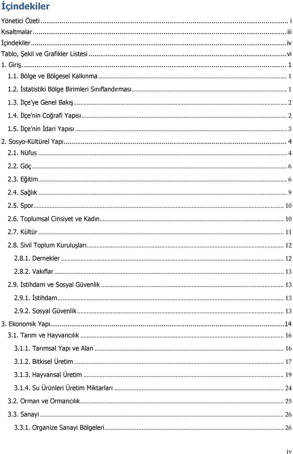 .. 6 2.3. Eğitim... 6 2.4. Sağlık... 9 2.5. Spor... 10 2.6. Toplumsal Cinsiyet ve Kadın... 10 2.7. Kültür... 11 2.8. Sivil Toplum Kuruluşları... 12 2.8.1. Dernekler... 12 2.8.2. Vakıflar... 13 2.9. İstihdam ve Sosyal Güvenlik.