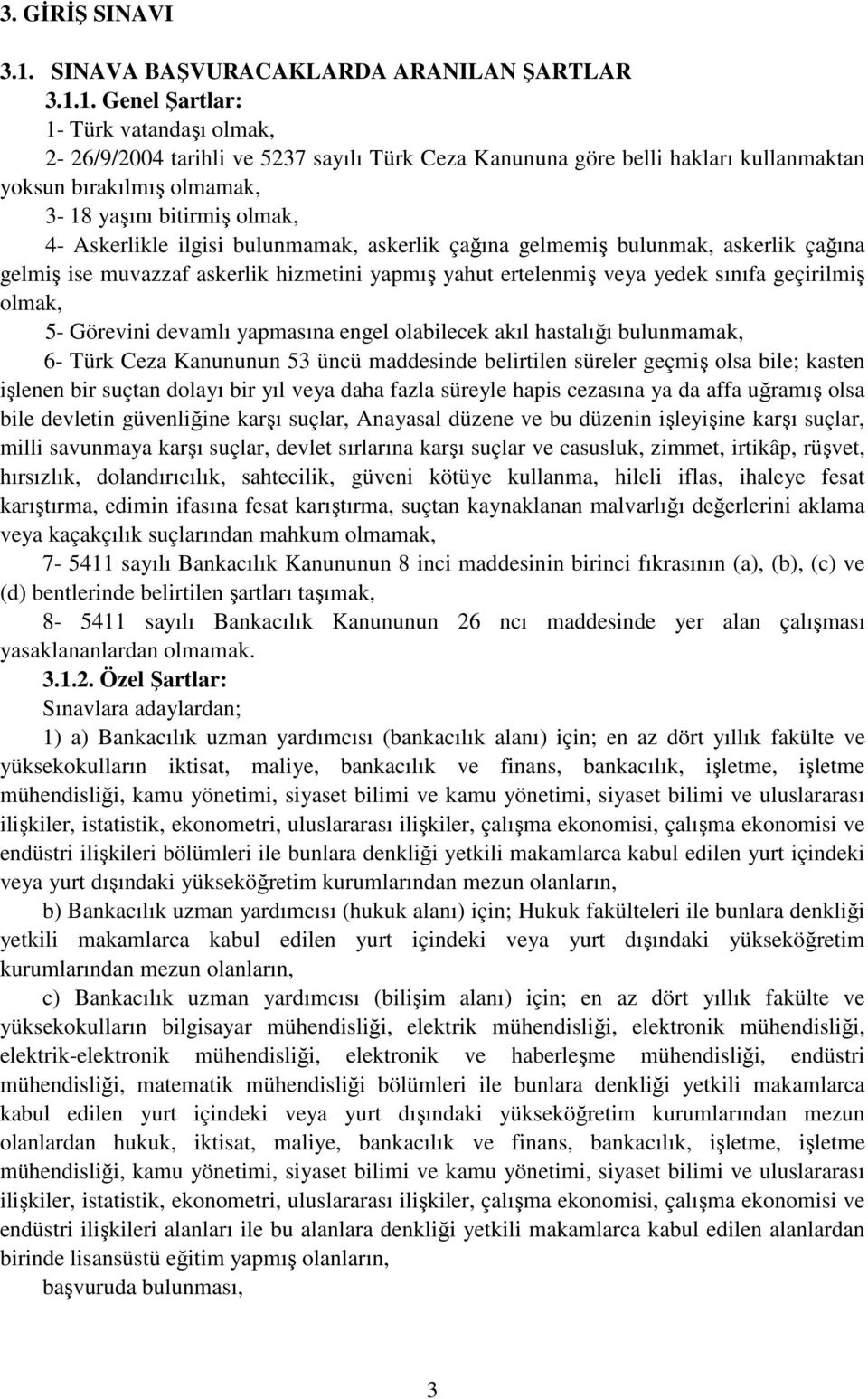 1. Genel Şartlar: 1- Türk vatandaşı olmak, 2-26/9/2004 tarihli ve 5237 sayılı Türk Ceza Kanununa göre belli hakları kullanmaktan yoksun bırakılmış olmamak, 3-18 yaşını bitirmiş olmak, 4- Askerlikle